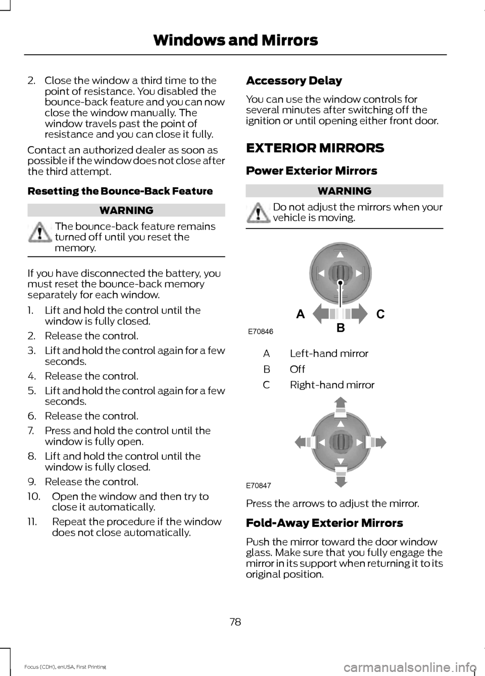 FORD FOCUS ELECTRIC 2015 3.G Owners Manual 2. Close the window a third time to the
point of resistance. You disabled the
bounce-back feature and you can now
close the window manually. The
window travels past the point of
resistance and you can