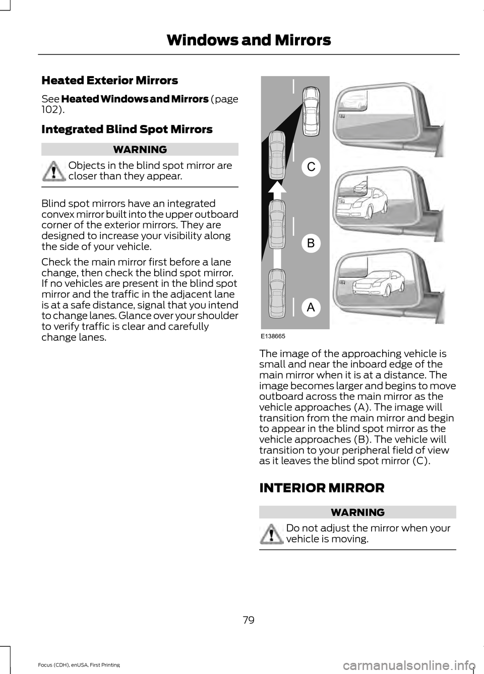 FORD FOCUS ELECTRIC 2015 3.G Manual Online Heated Exterior Mirrors
See Heated Windows and Mirrors (page
102).
Integrated Blind Spot Mirrors WARNING
Objects in the blind spot mirror are
closer than they appear.
Blind spot mirrors have an integr FORD FOCUS ELECTRIC 2015 3.G Manual Online Heated Exterior Mirrors
See Heated Windows and Mirrors (page
102).
Integrated Blind Spot Mirrors WARNING
Objects in the blind spot mirror are
closer than they appear.
Blind spot mirrors have an integr