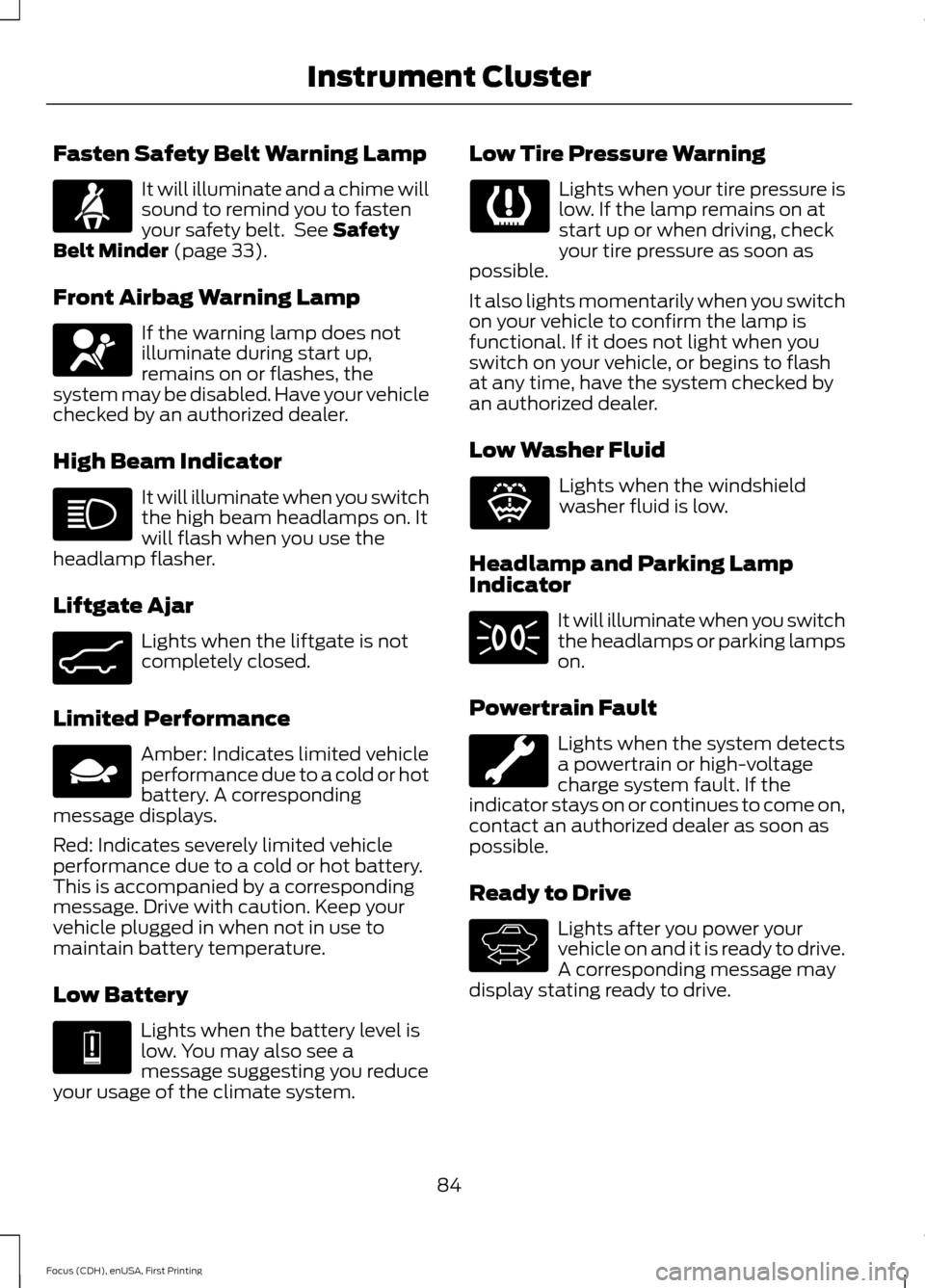 FORD FOCUS ELECTRIC 2015 3.G Owners Manual Fasten Safety Belt Warning Lamp
It will illuminate and a chime will
sound to remind you to fasten
your safety belt.  See Safety
Belt Minder (page 33).
Front Airbag Warning Lamp If the warning lamp doe