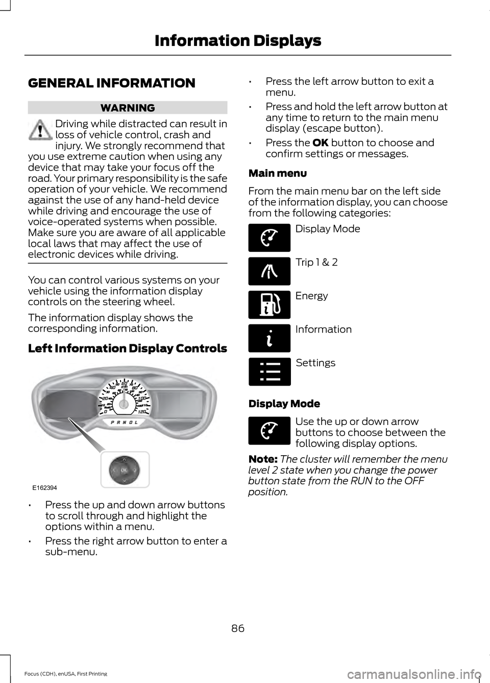 FORD FOCUS ELECTRIC 2015 3.G Owners Manual GENERAL INFORMATION
WARNING
Driving while distracted can result in
loss of vehicle control, crash and
injury. We strongly recommend that
you use extreme caution when using any
device that may take you