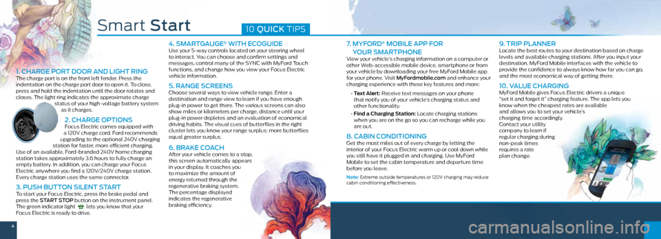 FORD FOCUS ELECTRIC 2015 3.G Quick Reference Guide 45
7. MYFORD® MOBILE APP FOR
YOUR SMARTPHONE
View your vehicle’s charging information on a computer or
other Web-accessible mobile device, smartphone or from
your vehicle by downloading your f FORD FOCUS ELECTRIC 2015 3.G Quick Reference Guide 45
7. MYFORD® MOBILE APP FOR
YOUR SMARTPHONE
View your vehicle’s charging information on a computer or
other Web-accessible mobile device, smartphone or from
your vehicle by downloading your f