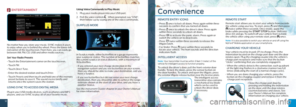 FORD FOCUS ELECTRIC 2015 3.G Quick Reference Guide 1213
Convenience
REMOTE ENTRY ICONS 
•  Press   once to lock all doors. Press again within three 
seconds to confirm that you locked all doors.
•   Press  
 once to unlock the driver’s door. Pre