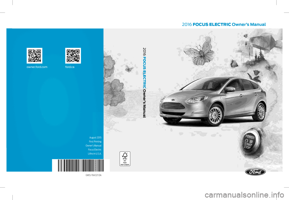 FORD FOCUS ELECTRIC 2016 3.G Owners Manual August 2015
First Printing
 Owner’s Manual Focus Electric
Litho in U.S.A.
GM5J 19A321 DA 
2016 FOCUS ELECTRIC Owner’s Manual
owner.for d.com ford.ca
2016 F
OCUS ELECTRIC Owner
’s Manual    