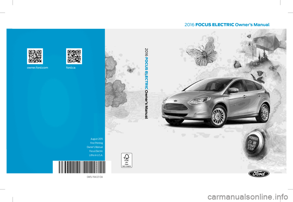 FORD FOCUS ELECTRIC 2016 3.G Owners Manual August 2015
First Printing
 Owner’s Manual Focus Electric
Litho in U.S.A.
GM5J 19A321 DA 
2016 FOCUS ELECTRIC Owner’s Manual
owner.for d.com ford.ca
2016 F
OCUS ELECTRIC Owner
’s Manual    