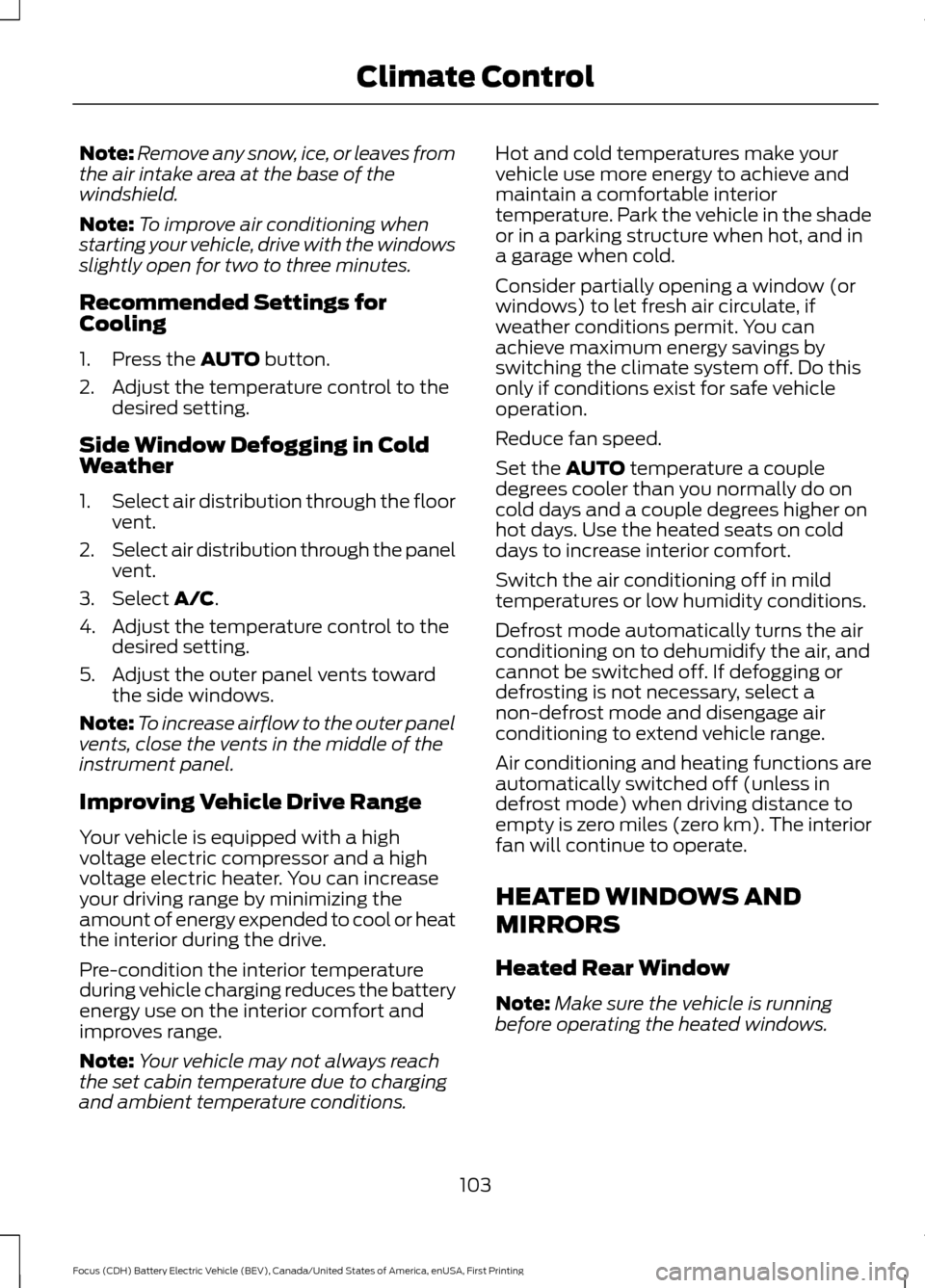 FORD FOCUS ELECTRIC 2016 3.G Owners Manual Note:
Remove any snow, ice, or leaves from
the air intake area at the base of the
windshield.
Note: To improve air conditioning when
starting your vehicle, drive with the windows
slightly open for two FORD FOCUS ELECTRIC 2016 3.G Owners Manual Note:
Remove any snow, ice, or leaves from
the air intake area at the base of the
windshield.
Note: To improve air conditioning when
starting your vehicle, drive with the windows
slightly open for two