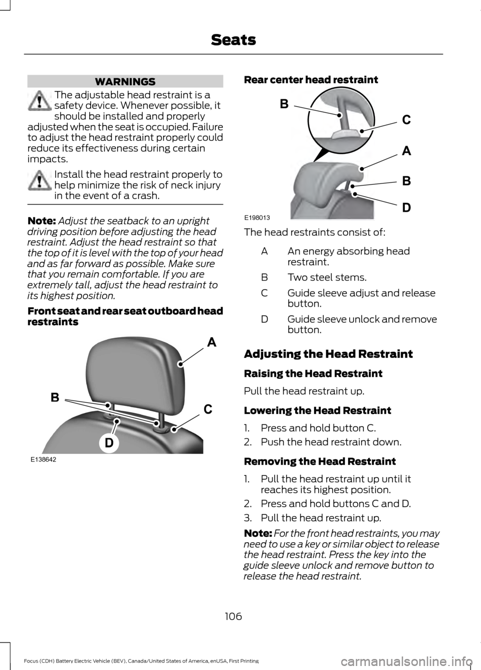 FORD FOCUS ELECTRIC 2016 3.G Owners Manual WARNINGS
The adjustable head restraint is a
safety device. Whenever possible, it
should be installed and properly
adjusted when the seat is occupied. Failure
to adjust the head restraint properly coul FORD FOCUS ELECTRIC 2016 3.G Owners Manual WARNINGS
The adjustable head restraint is a
safety device. Whenever possible, it
should be installed and properly
adjusted when the seat is occupied. Failure
to adjust the head restraint properly coul