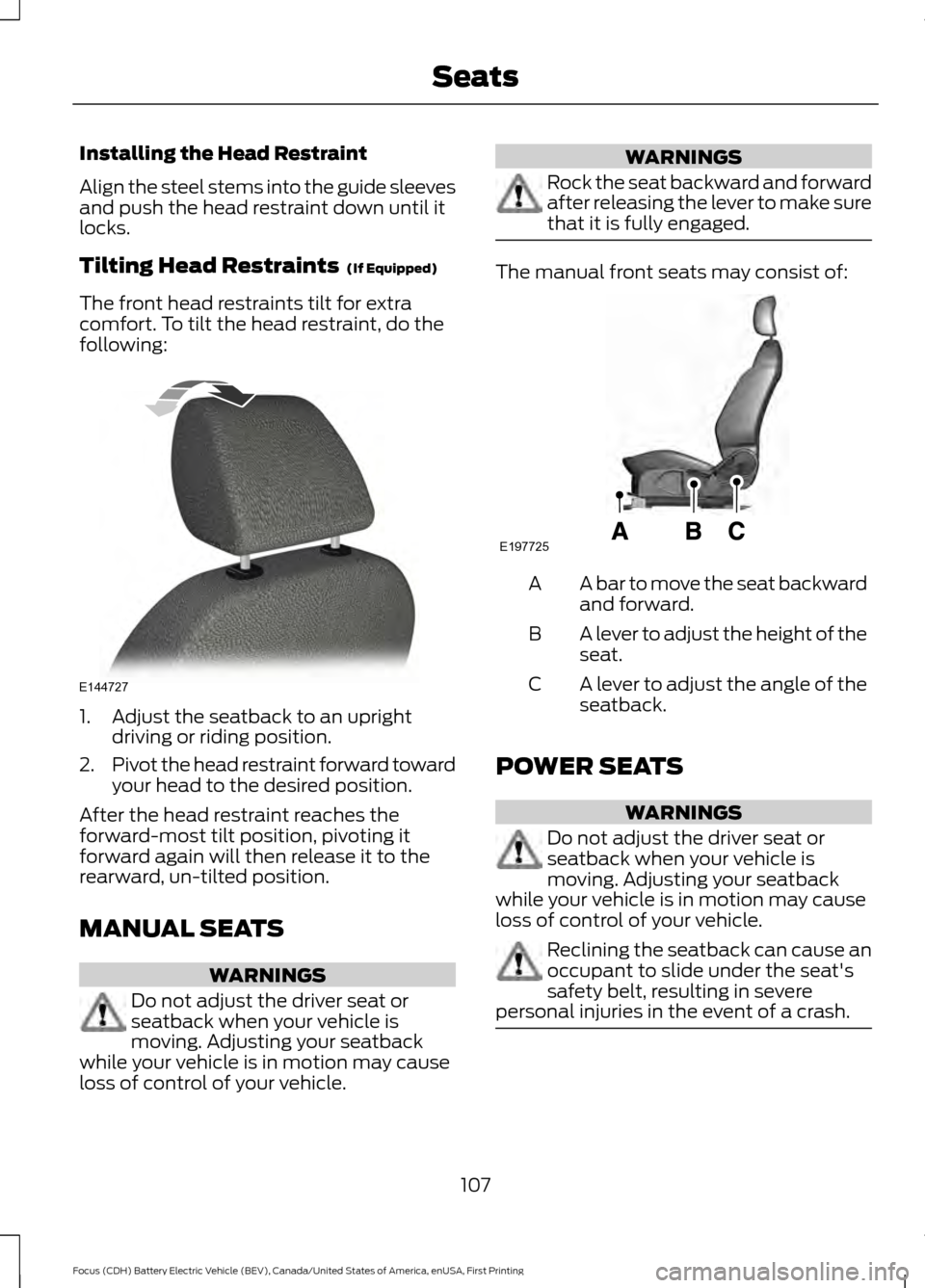 FORD FOCUS ELECTRIC 2016 3.G Owners Manual Installing the Head Restraint
Align the steel stems into the guide sleeves
and push the head restraint down until it
locks.
Tilting Head Restraints (If Equipped)
The front head restraints tilt for ex FORD FOCUS ELECTRIC 2016 3.G Owners Manual Installing the Head Restraint
Align the steel stems into the guide sleeves
and push the head restraint down until it
locks.
Tilting Head Restraints (If Equipped)
The front head restraints tilt for ex