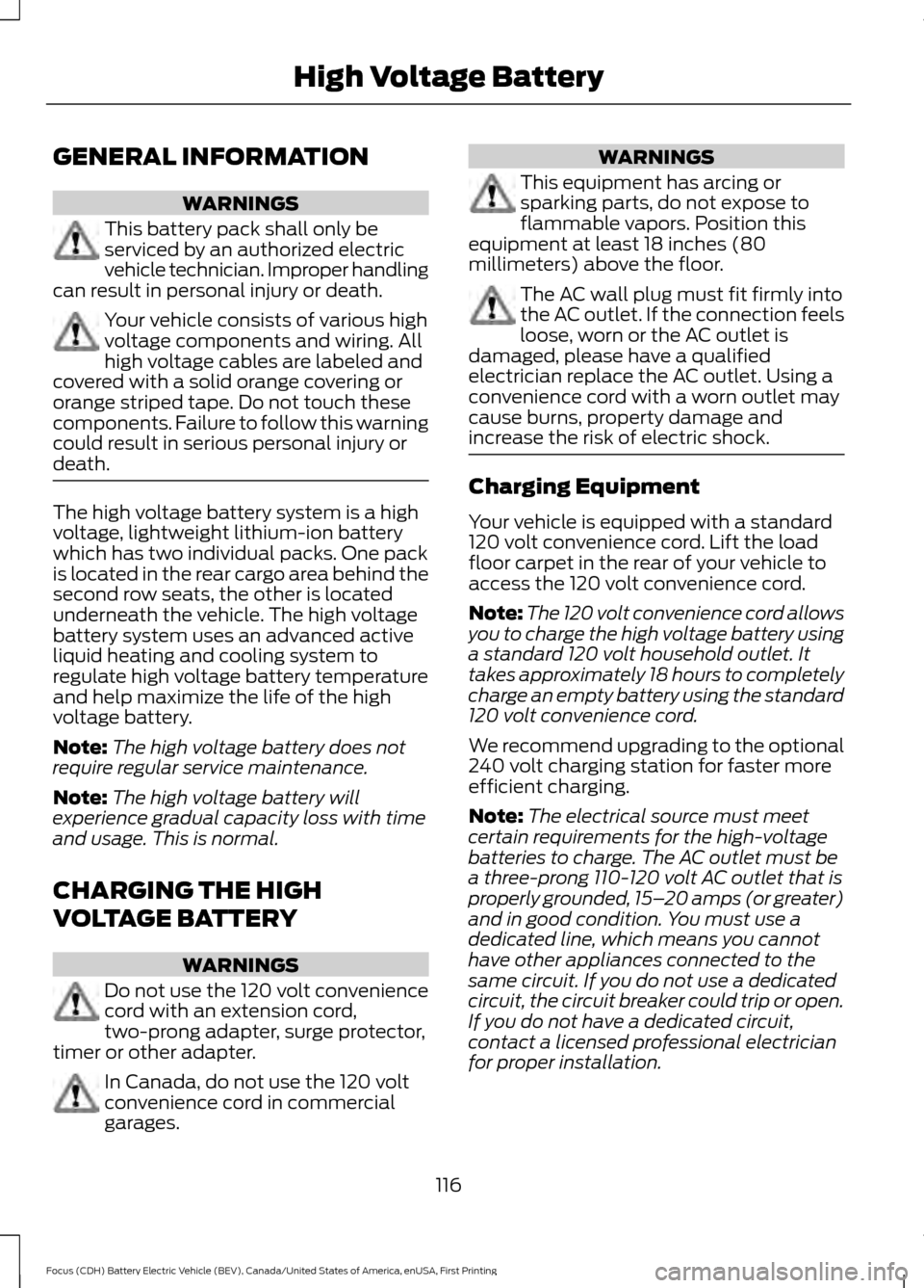 FORD FOCUS ELECTRIC 2016 3.G Owners Manual GENERAL INFORMATION
WARNINGS
This battery pack shall only be
serviced by an authorized electric
vehicle technician. Improper handling
can result in personal injury or death. Your vehicle consists of v