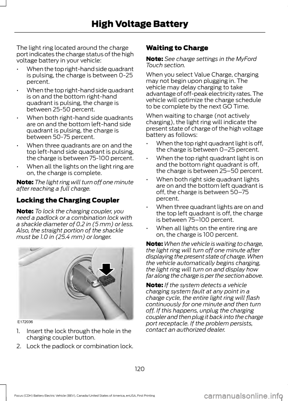 FORD FOCUS ELECTRIC 2016 3.G Owners Manual The light ring located around the charge
port indicates the charge status of the high
voltage battery in your vehicle:
•
When the top right-hand side quadrant
is pulsing, the charge is between 0-25
FORD FOCUS ELECTRIC 2016 3.G Owners Manual The light ring located around the charge
port indicates the charge status of the high
voltage battery in your vehicle:
•
When the top right-hand side quadrant
is pulsing, the charge is between 0-25
