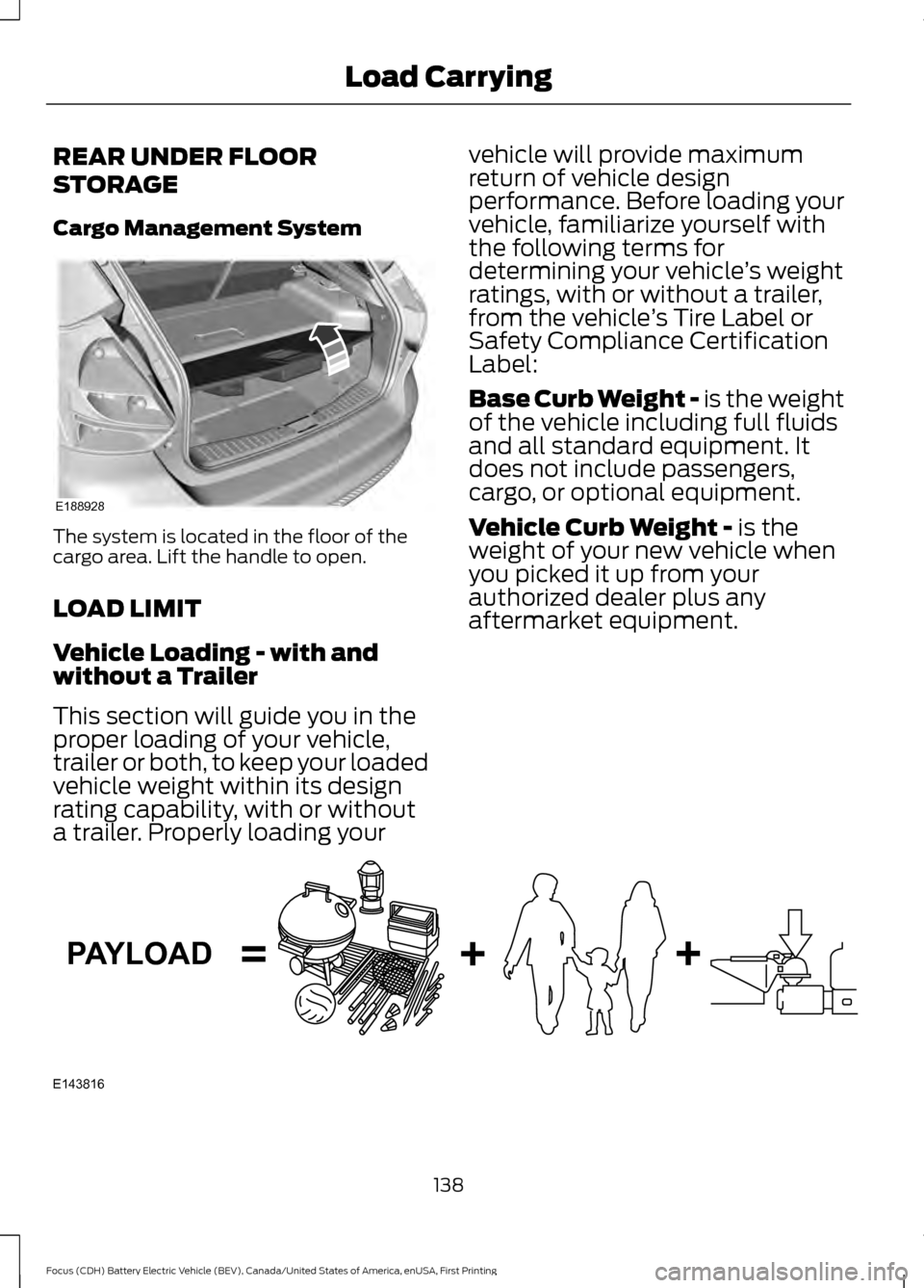FORD FOCUS ELECTRIC 2016 3.G Owners Manual REAR UNDER FLOOR
STORAGE
Cargo Management System
The system is located in the floor of the
cargo area. Lift the handle to open.
LOAD LIMIT
Vehicle Loading - with and
without a Trailer
This section wil FORD FOCUS ELECTRIC 2016 3.G Owners Manual REAR UNDER FLOOR
STORAGE
Cargo Management System
The system is located in the floor of the
cargo area. Lift the handle to open.
LOAD LIMIT
Vehicle Loading - with and
without a Trailer
This section wil