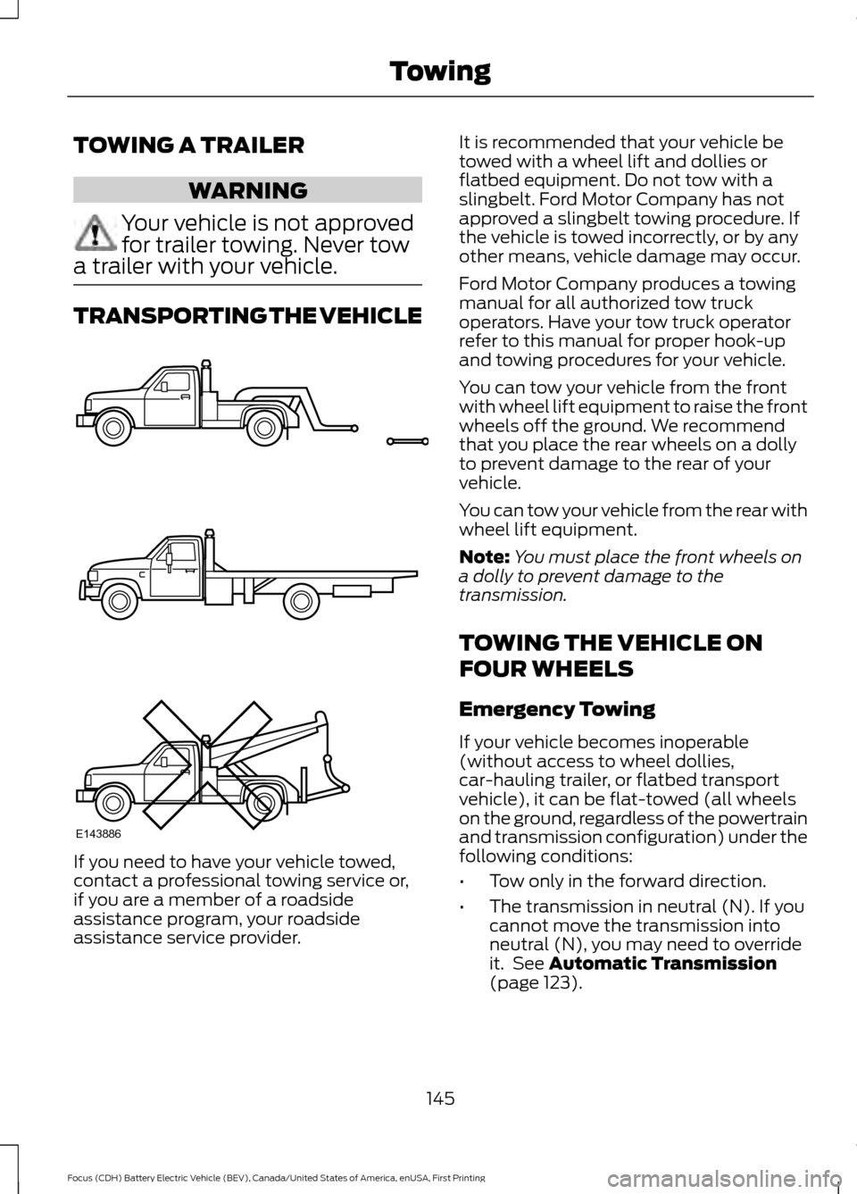 FORD FOCUS ELECTRIC 2016 3.G Owners Manual TOWING A TRAILER
WARNING
Your vehicle is not approved
for trailer towing. Never tow
a trailer with your vehicle. TRANSPORTING THE VEHICLE
If you need to have your vehicle towed,
contact a professional FORD FOCUS ELECTRIC 2016 3.G Owners Manual TOWING A TRAILER
WARNING
Your vehicle is not approved
for trailer towing. Never tow
a trailer with your vehicle. TRANSPORTING THE VEHICLE
If you need to have your vehicle towed,
contact a professional