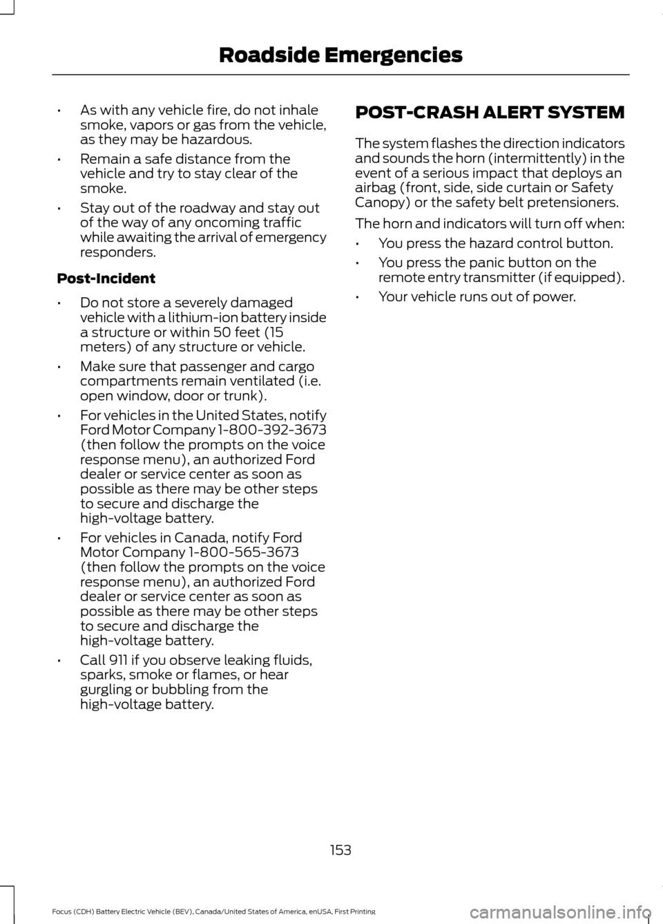FORD FOCUS ELECTRIC 2016 3.G Owners Manual •
As with any vehicle fire, do not inhale
smoke, vapors or gas from the vehicle,
as they may be hazardous.
• Remain a safe distance from the
vehicle and try to stay clear of the
smoke.
• Stay ou FORD FOCUS ELECTRIC 2016 3.G Owners Manual •
As with any vehicle fire, do not inhale
smoke, vapors or gas from the vehicle,
as they may be hazardous.
• Remain a safe distance from the
vehicle and try to stay clear of the
smoke.
• Stay ou