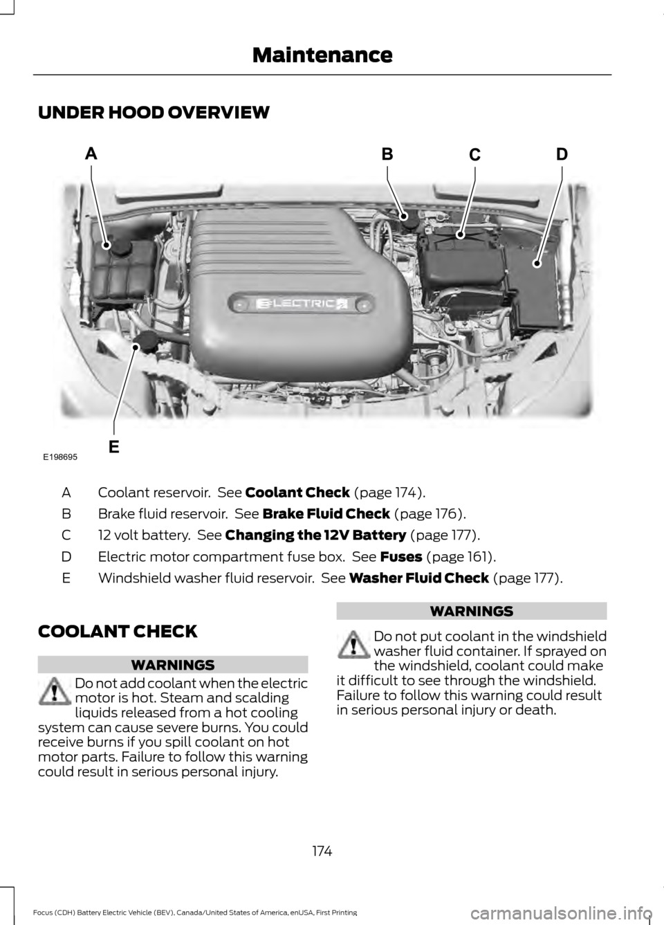 FORD FOCUS ELECTRIC 2016 3.G Owners Manual UNDER HOOD OVERVIEW
Coolant reservoir. See Coolant Check (page 174).
A
Brake fluid reservoir. See
Brake Fluid Check (page 176).
B
12 volt battery. See
Changing the 12V Battery (page 177).
C
Elect FORD FOCUS ELECTRIC 2016 3.G Owners Manual UNDER HOOD OVERVIEW
Coolant reservoir. See Coolant Check (page 174).
A
Brake fluid reservoir. See
Brake Fluid Check (page 176).
B
12 volt battery. See
Changing the 12V Battery (page 177).
C
Elect