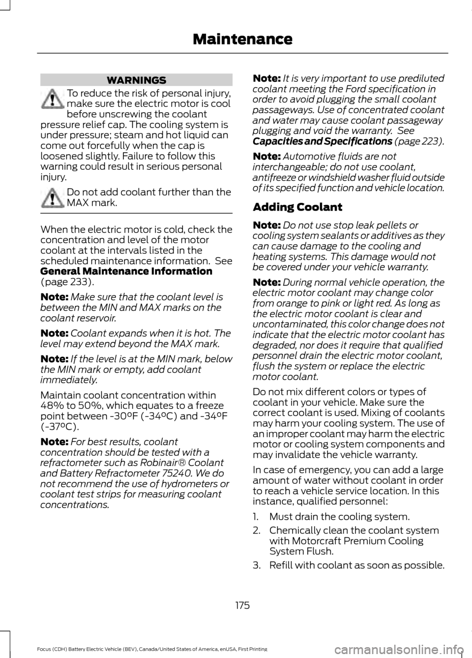 FORD FOCUS ELECTRIC 2016 3.G Owners Manual WARNINGS
To reduce the risk of personal injury,
make sure the electric motor is cool
before unscrewing the coolant
pressure relief cap. The cooling system is
under pressure; steam and hot liquid can
c