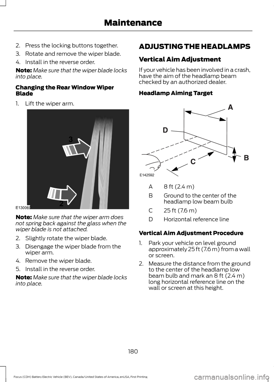 FORD FOCUS ELECTRIC 2016 3.G Owners Manual 2. Press the locking buttons together.
3. Rotate and remove the wiper blade.
4. Install in the reverse order.
Note:
Make sure that the wiper blade locks
into place.
Changing the Rear Window Wiper
Blad FORD FOCUS ELECTRIC 2016 3.G Owners Manual 2. Press the locking buttons together.
3. Rotate and remove the wiper blade.
4. Install in the reverse order.
Note:
Make sure that the wiper blade locks
into place.
Changing the Rear Window Wiper
Blad