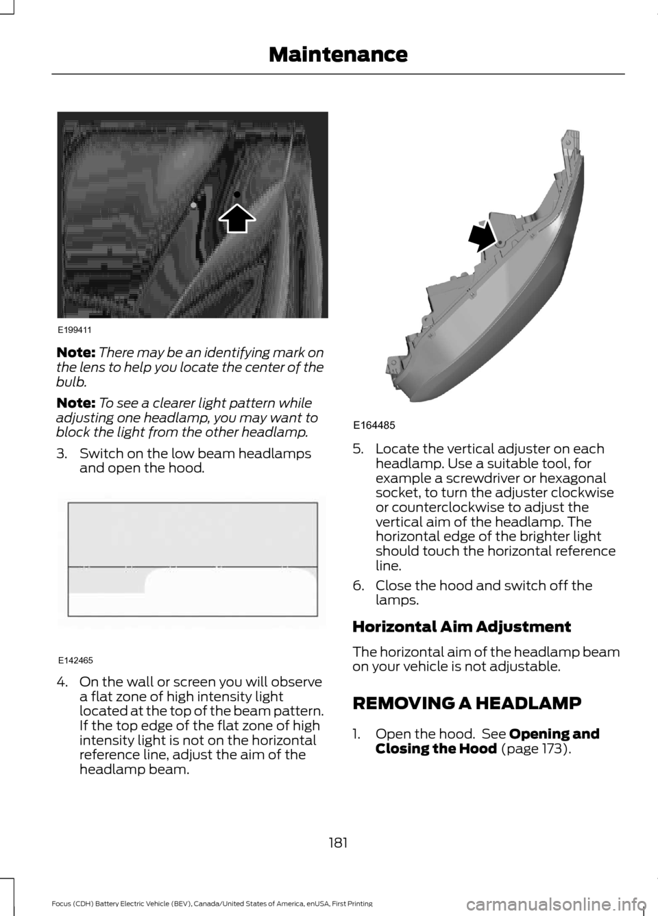 FORD FOCUS ELECTRIC 2016 3.G Owners Manual Note:
There may be an identifying mark on
the lens to help you locate the center of the
bulb.
Note: To see a clearer light pattern while
adjusting one headlamp, you may want to
block the light from th FORD FOCUS ELECTRIC 2016 3.G Owners Manual Note:
There may be an identifying mark on
the lens to help you locate the center of the
bulb.
Note: To see a clearer light pattern while
adjusting one headlamp, you may want to
block the light from th