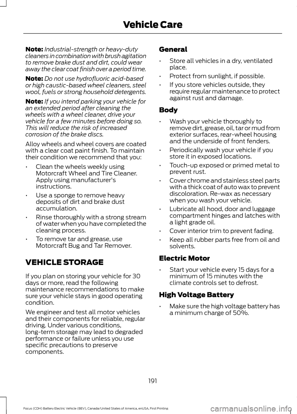FORD FOCUS ELECTRIC 2016 3.G Owners Manual Note:
Industrial-strength or heavy-duty
cleaners in combination with brush agitation
to remove brake dust and dirt, could wear
away the clear coat finish over a period time.
Note: Do not use hydrofluo FORD FOCUS ELECTRIC 2016 3.G Owners Manual Note:
Industrial-strength or heavy-duty
cleaners in combination with brush agitation
to remove brake dust and dirt, could wear
away the clear coat finish over a period time.
Note: Do not use hydrofluo