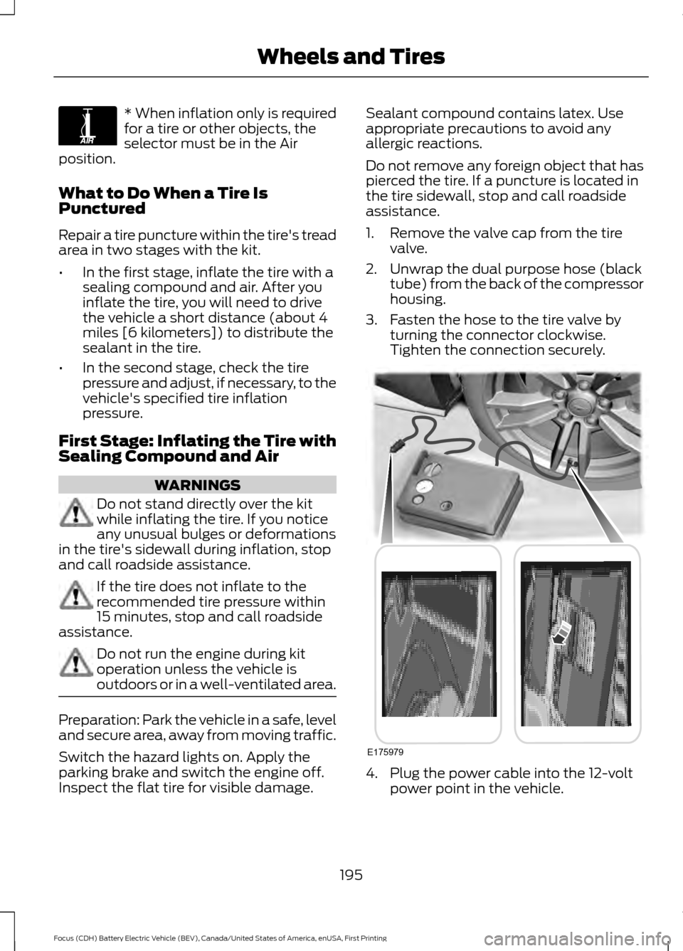 FORD FOCUS ELECTRIC 2016 3.G Owners Manual * When inflation only is required
for a tire or other objects, the
selector must be in the Air
position.
What to Do When a Tire Is
Punctured
Repair a tire puncture within the tires tread
area in two FORD FOCUS ELECTRIC 2016 3.G Owners Manual * When inflation only is required
for a tire or other objects, the
selector must be in the Air
position.
What to Do When a Tire Is
Punctured
Repair a tire puncture within the tires tread
area in two