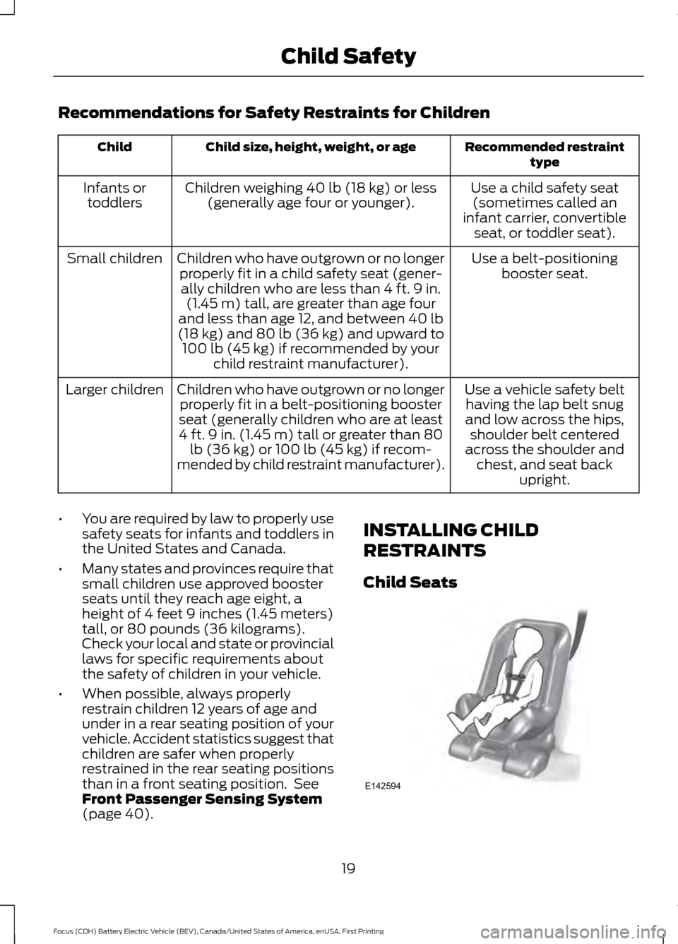 FORD FOCUS ELECTRIC 2016 3.G Owners Manual Recommendations for Safety Restraints for Children
Recommended restraint
type
Child size, height, weight, or age
Child
Use a child safety seat(sometimes called an
infant carrier, convertible seat, or 