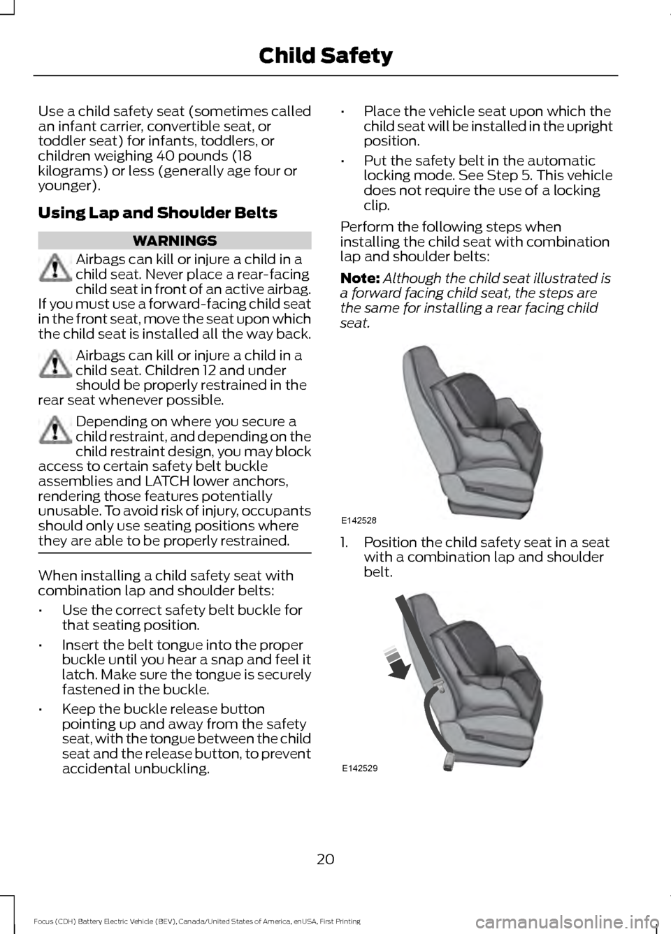 FORD FOCUS ELECTRIC 2016 3.G Owners Manual Use a child safety seat (sometimes called
an infant carrier, convertible seat, or
toddler seat) for infants, toddlers, or
children weighing 40 pounds (18
kilograms) or less (generally age four or
youn