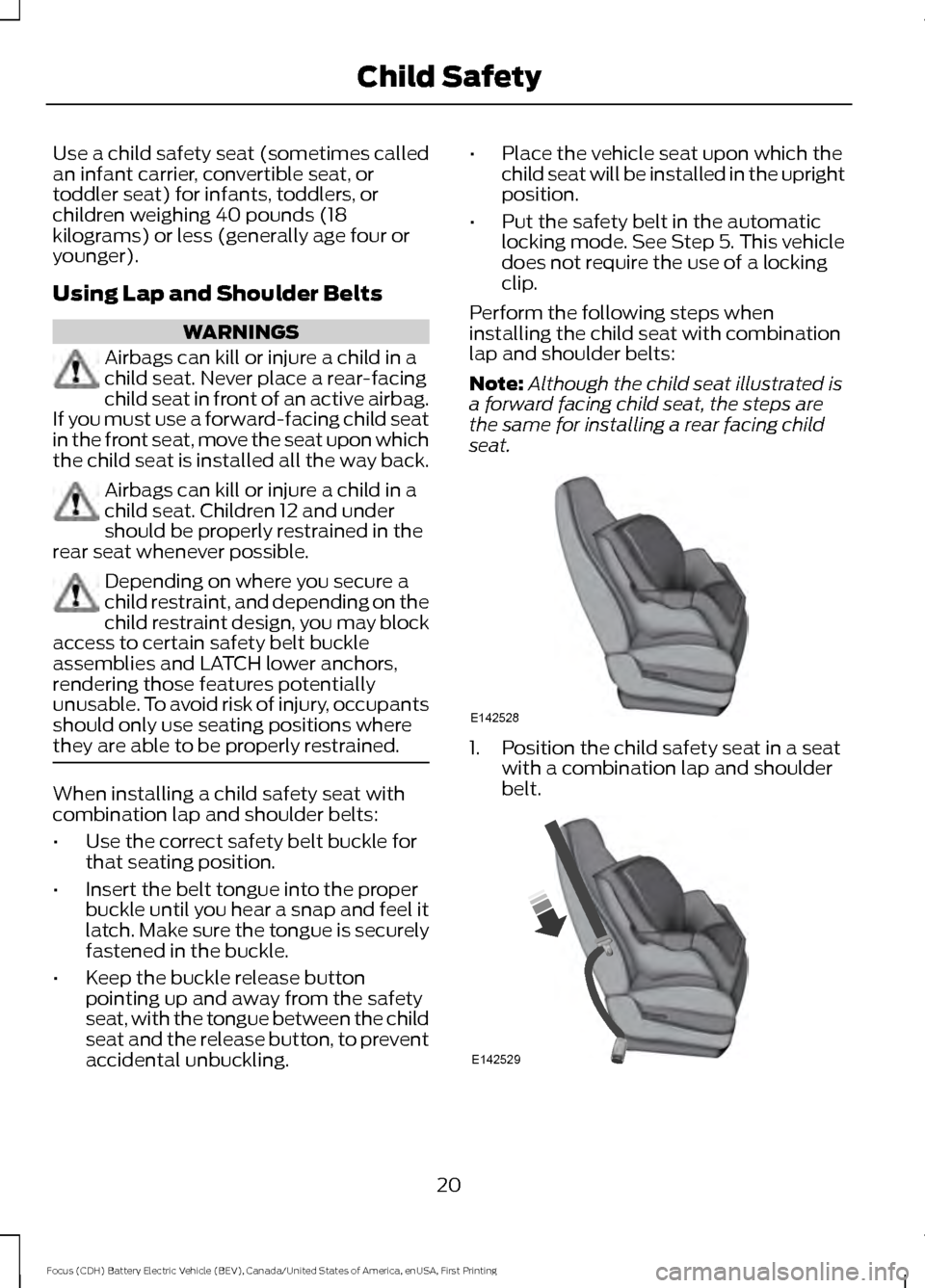 FORD FOCUS ELECTRIC 2016 3.G Owners Manual Use a child safety seat (sometimes called
an infant carrier, convertible seat, or
toddler seat) for infants, toddlers, or
children weighing 40 pounds (18
kilograms) or less (generally age four or
youn FORD FOCUS ELECTRIC 2016 3.G Owners Manual Use a child safety seat (sometimes called
an infant carrier, convertible seat, or
toddler seat) for infants, toddlers, or
children weighing 40 pounds (18
kilograms) or less (generally age four or
youn