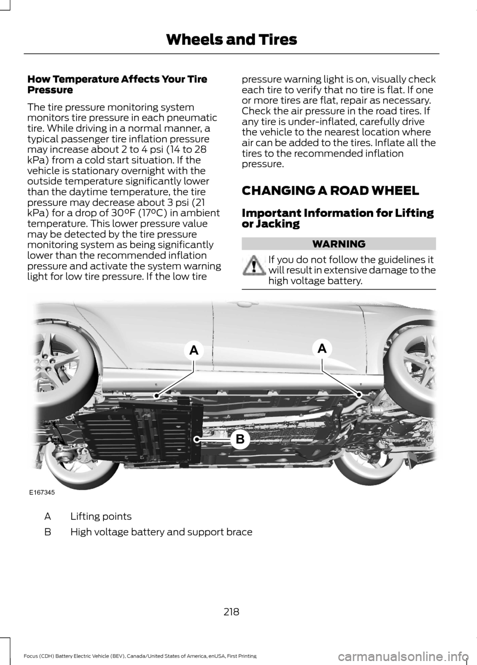 FORD FOCUS ELECTRIC 2016 3.G Owners Manual How Temperature Affects Your Tire
Pressure
The tire pressure monitoring system
monitors tire pressure in each pneumatic
tire. While driving in a normal manner, a
typical passenger tire inflation press FORD FOCUS ELECTRIC 2016 3.G Owners Manual How Temperature Affects Your Tire
Pressure
The tire pressure monitoring system
monitors tire pressure in each pneumatic
tire. While driving in a normal manner, a
typical passenger tire inflation press
