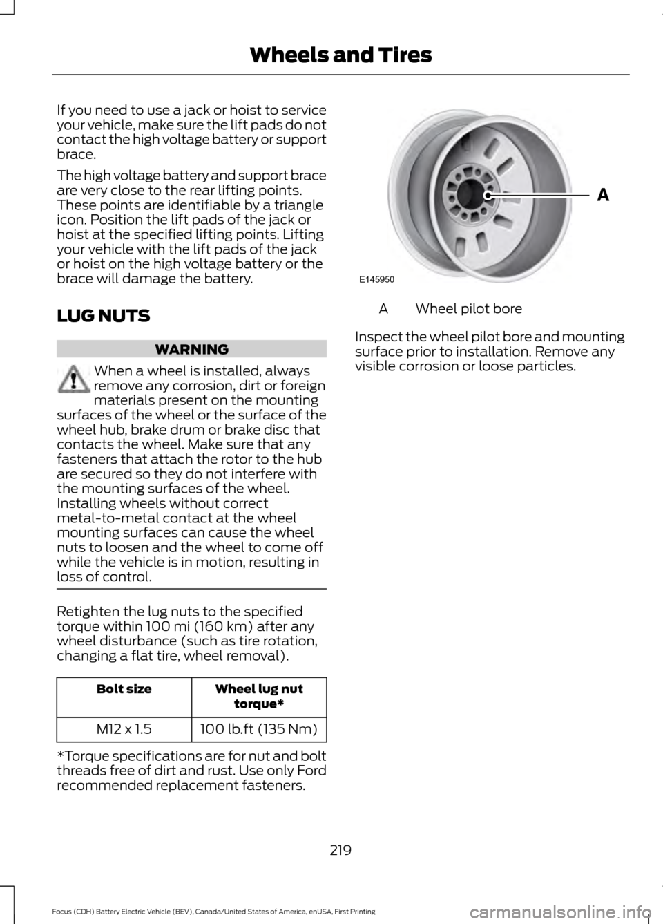 FORD FOCUS ELECTRIC 2016 3.G Owners Manual If you need to use a jack or hoist to service
your vehicle, make sure the lift pads do not
contact the high voltage battery or support
brace.
The high voltage battery and support brace
are very close FORD FOCUS ELECTRIC 2016 3.G Owners Manual If you need to use a jack or hoist to service
your vehicle, make sure the lift pads do not
contact the high voltage battery or support
brace.
The high voltage battery and support brace
are very close