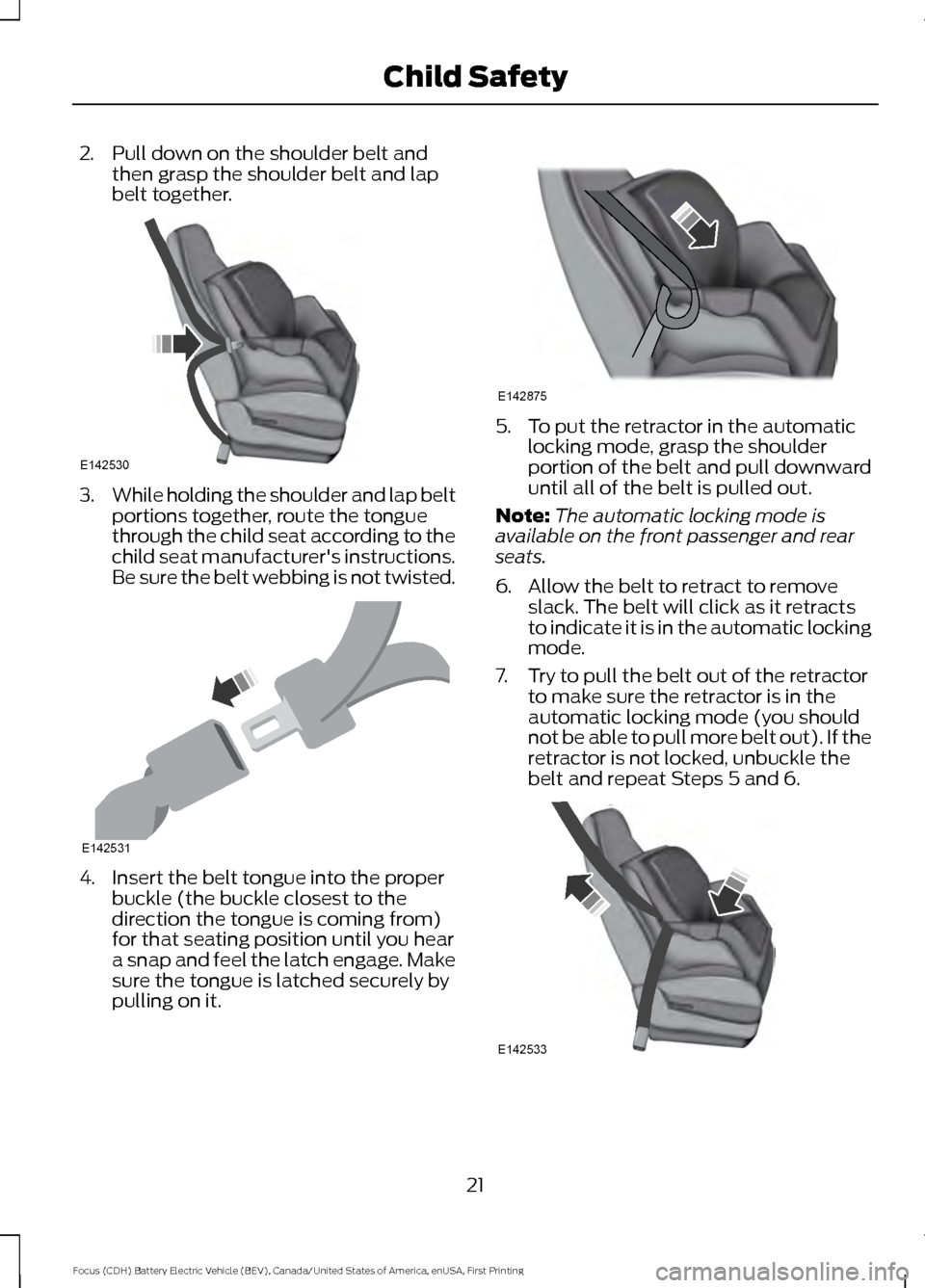 FORD FOCUS ELECTRIC 2016 3.G Owners Manual 2. Pull down on the shoulder belt and
then grasp the shoulder belt and lap
belt together. 3.
While holding the shoulder and lap belt
portions together, route the tongue
through the child seat accordin FORD FOCUS ELECTRIC 2016 3.G Owners Manual 2. Pull down on the shoulder belt and
then grasp the shoulder belt and lap
belt together. 3.
While holding the shoulder and lap belt
portions together, route the tongue
through the child seat accordin