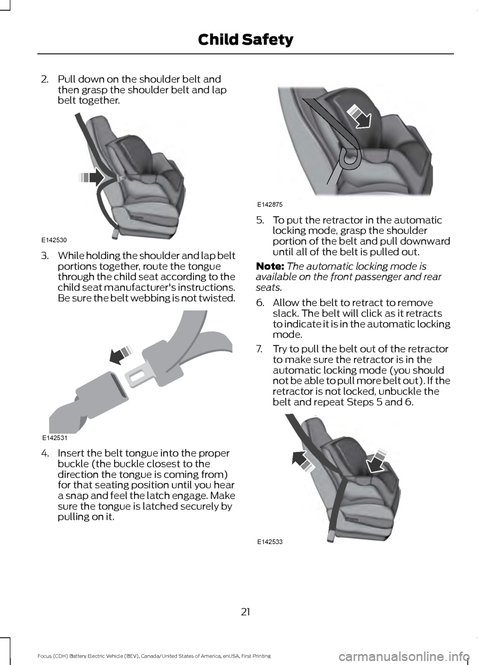 FORD FOCUS ELECTRIC 2016 3.G Owners Manual 2. Pull down on the shoulder belt and
then grasp the shoulder belt and lap
belt together. 3.
While holding the shoulder and lap belt
portions together, route the tongue
through the child seat accordin