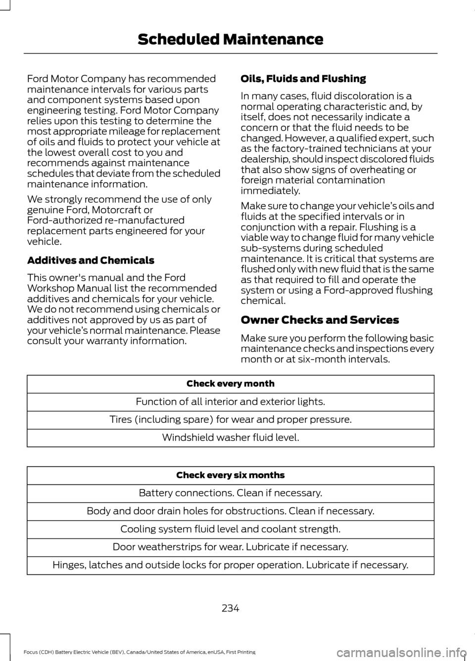 FORD FOCUS ELECTRIC 2016 3.G Owners Manual Ford Motor Company has recommended
maintenance intervals for various parts
and component systems based upon
engineering testing. Ford Motor Company
relies upon this testing to determine the
most appro FORD FOCUS ELECTRIC 2016 3.G Owners Manual Ford Motor Company has recommended
maintenance intervals for various parts
and component systems based upon
engineering testing. Ford Motor Company
relies upon this testing to determine the
most appro