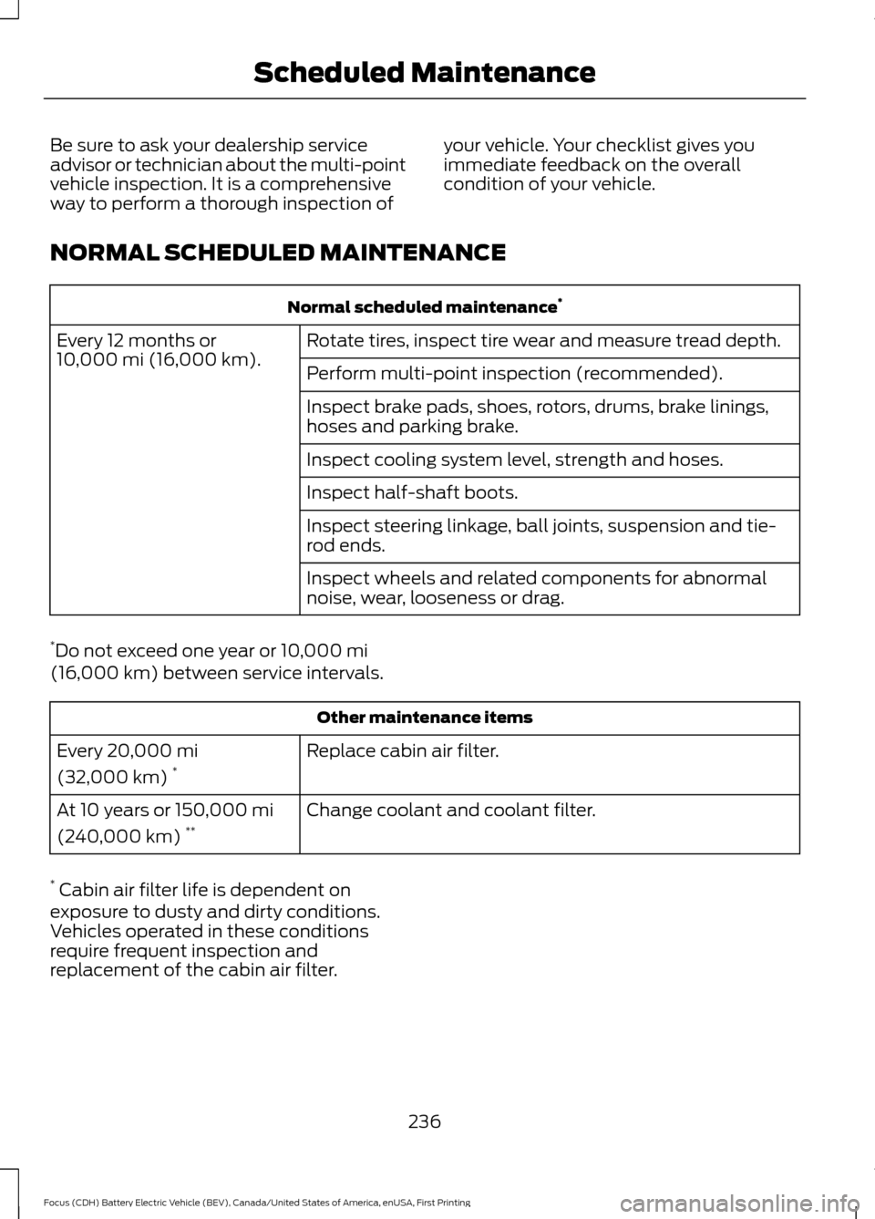 FORD FOCUS ELECTRIC 2016 3.G Owners Manual Be sure to ask your dealership service
advisor or technician about the multi-point
vehicle inspection. It is a comprehensive
way to perform a thorough inspection of
your vehicle. Your checklist gives 