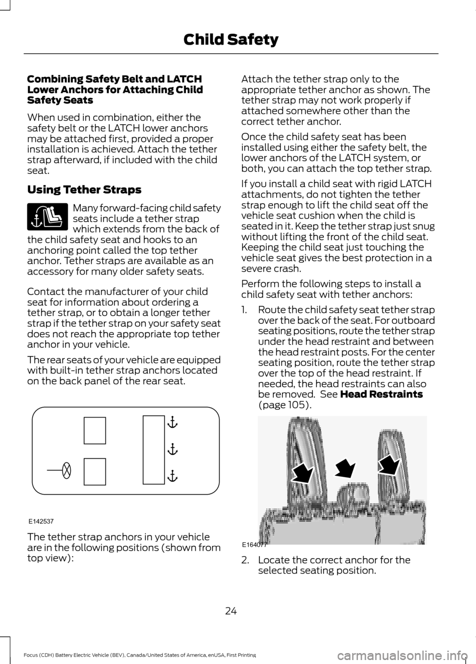 FORD FOCUS ELECTRIC 2016 3.G Owners Manual Combining Safety Belt and LATCH
Lower Anchors for Attaching Child
Safety Seats
When used in combination, either the
safety belt or the LATCH lower anchors
may be attached first, provided a proper
inst FORD FOCUS ELECTRIC 2016 3.G Owners Manual Combining Safety Belt and LATCH
Lower Anchors for Attaching Child
Safety Seats
When used in combination, either the
safety belt or the LATCH lower anchors
may be attached first, provided a proper
inst