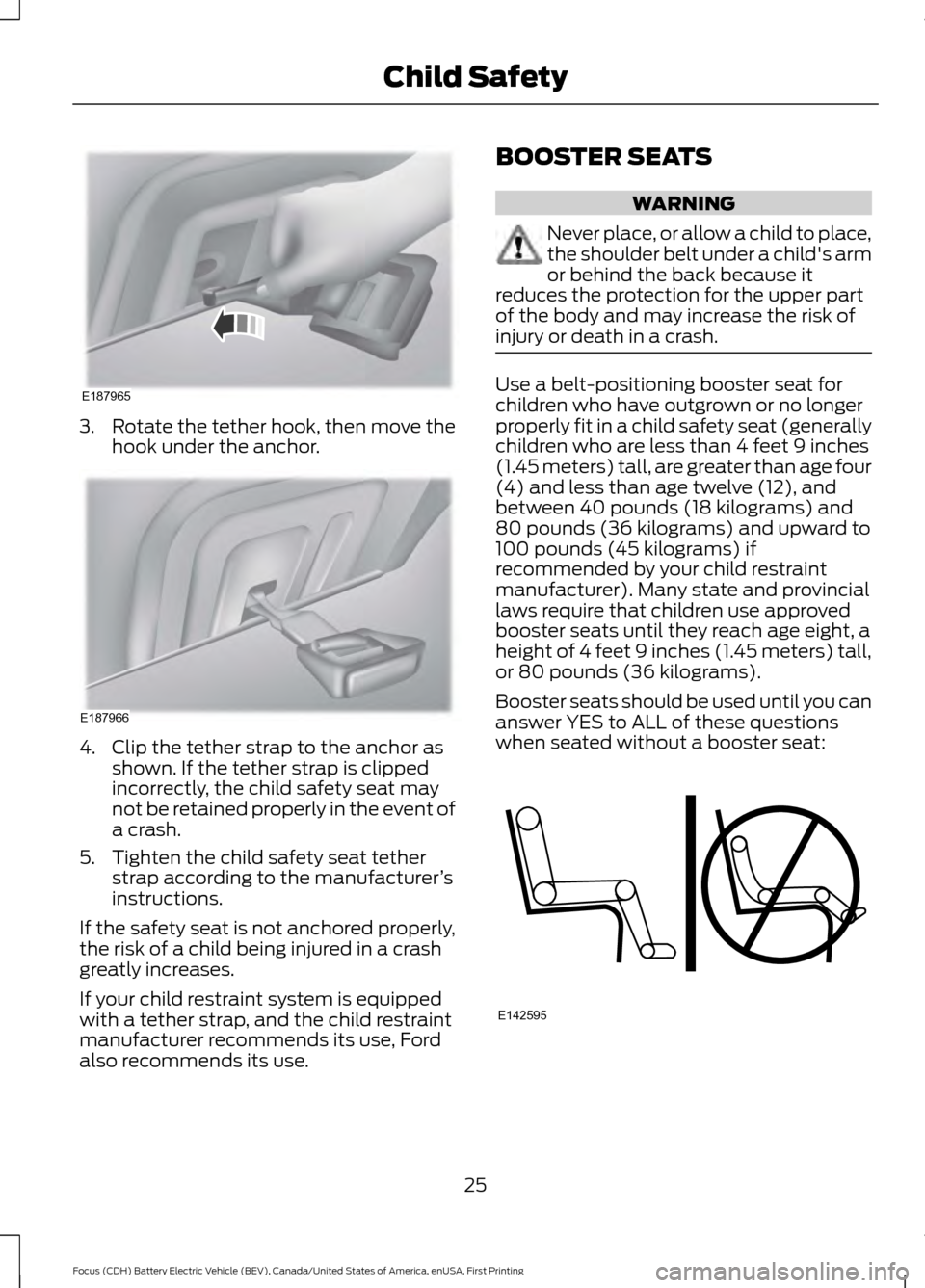 FORD FOCUS ELECTRIC 2016 3.G Owners Manual 3.
Rotate the tether hook, then move the
hook under the anchor. 4. Clip the tether strap to the anchor as
shown. If the tether strap is clipped
incorrectly, the child safety seat may
not be retained p