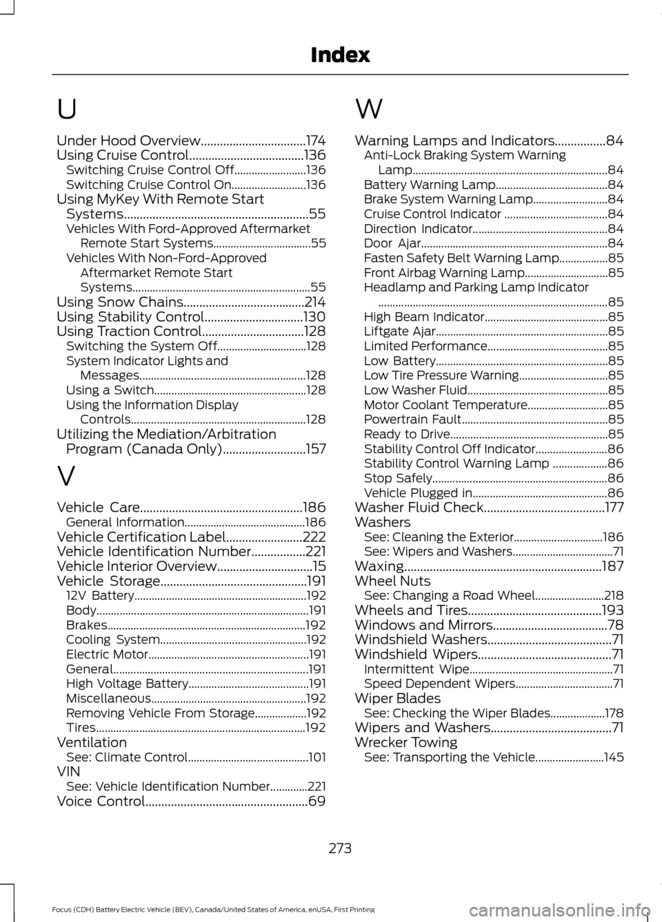 FORD FOCUS ELECTRIC 2016 3.G Repair Manual U
Under Hood Overview.................................174
Using Cruise Control....................................136
Switching Cruise Control Off......................... 136
Switching Cruise Control