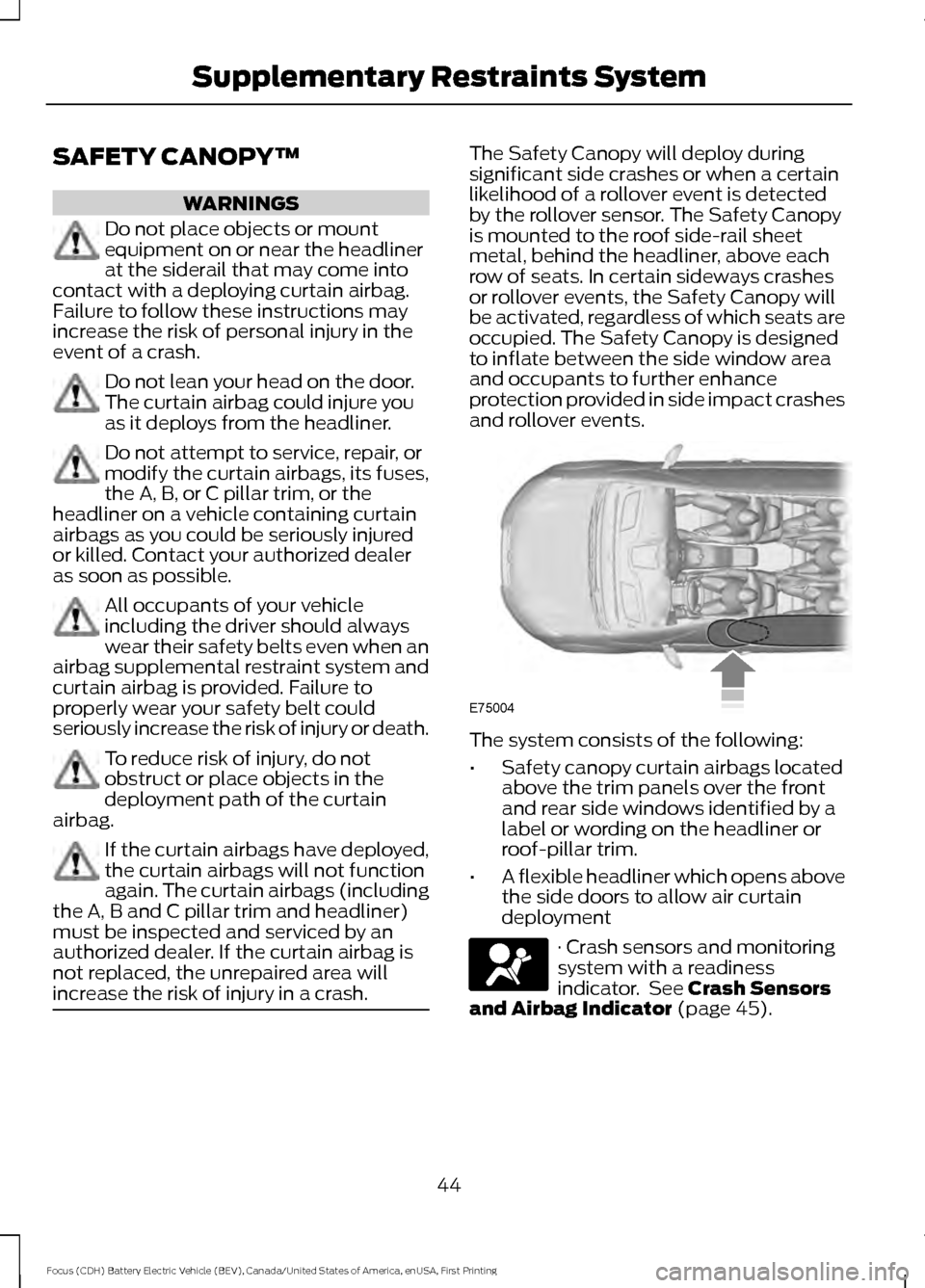 FORD FOCUS ELECTRIC 2016 3.G Service Manual SAFETY CANOPY™
WARNINGS
Do not place objects or mount
equipment on or near the headliner
at the siderail that may come into
contact with a deploying curtain airbag.
Failure to follow these instructi FORD FOCUS ELECTRIC 2016 3.G Service Manual SAFETY CANOPY™
WARNINGS
Do not place objects or mount
equipment on or near the headliner
at the siderail that may come into
contact with a deploying curtain airbag.
Failure to follow these instructi