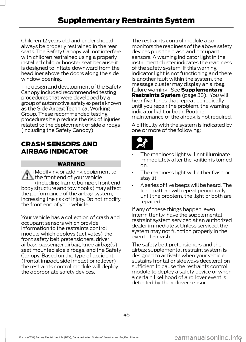 FORD FOCUS ELECTRIC 2016 3.G Service Manual Children 12 years old and under should
always be properly restrained in the rear
seats. The Safety Canopy will not interfere
with children restrained using a properly
installed child or booster seat b FORD FOCUS ELECTRIC 2016 3.G Service Manual Children 12 years old and under should
always be properly restrained in the rear
seats. The Safety Canopy will not interfere
with children restrained using a properly
installed child or booster seat b