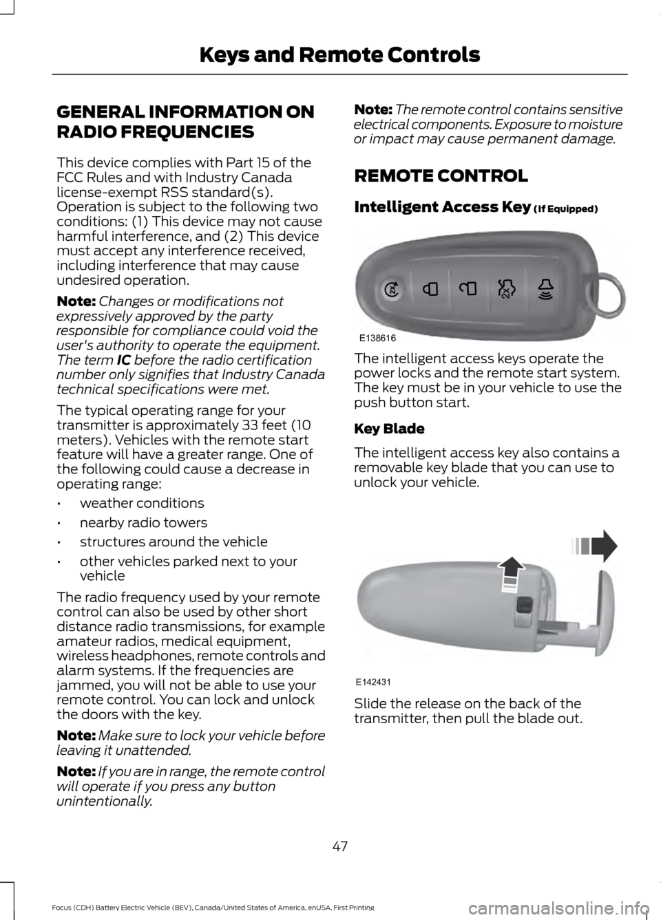 FORD FOCUS ELECTRIC 2016 3.G Owners Manual GENERAL INFORMATION ON
RADIO FREQUENCIES
This device complies with Part 15 of the
FCC Rules and with Industry Canada
license-exempt RSS standard(s).
Operation is subject to the following two
condition FORD FOCUS ELECTRIC 2016 3.G Owners Manual GENERAL INFORMATION ON
RADIO FREQUENCIES
This device complies with Part 15 of the
FCC Rules and with Industry Canada
license-exempt RSS standard(s).
Operation is subject to the following two
condition