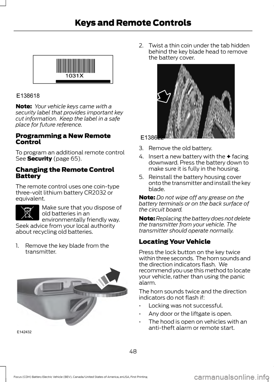 FORD FOCUS ELECTRIC 2016 3.G Owners Manual Note:
 Your vehicle keys came with a
security label that provides important key
cut information.  Keep the label in a safe
place for future reference.
Programming a New Remote
Control
To program an ad