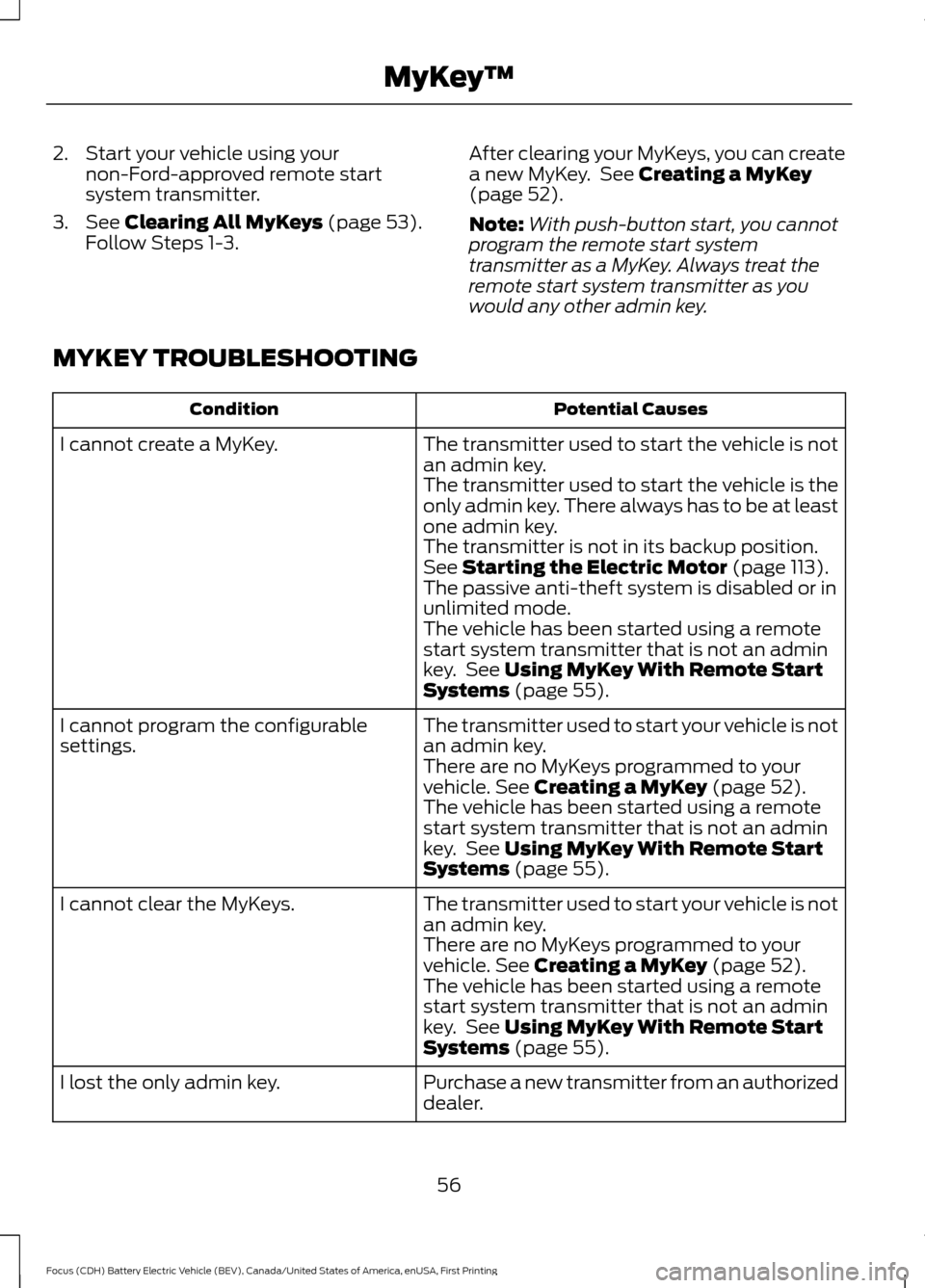 FORD FOCUS ELECTRIC 2016 3.G Workshop Manual 2. Start your vehicle using your
non-Ford-approved remote start
system transmitter.
3. See Clearing All MyKeys (page 53).
Follow Steps 1-3. After clearing your MyKeys, you can create
a new MyKey. See FORD FOCUS ELECTRIC 2016 3.G Workshop Manual 2. Start your vehicle using your
non-Ford-approved remote start
system transmitter.
3. See Clearing All MyKeys (page 53).
Follow Steps 1-3. After clearing your MyKeys, you can create
a new MyKey. See