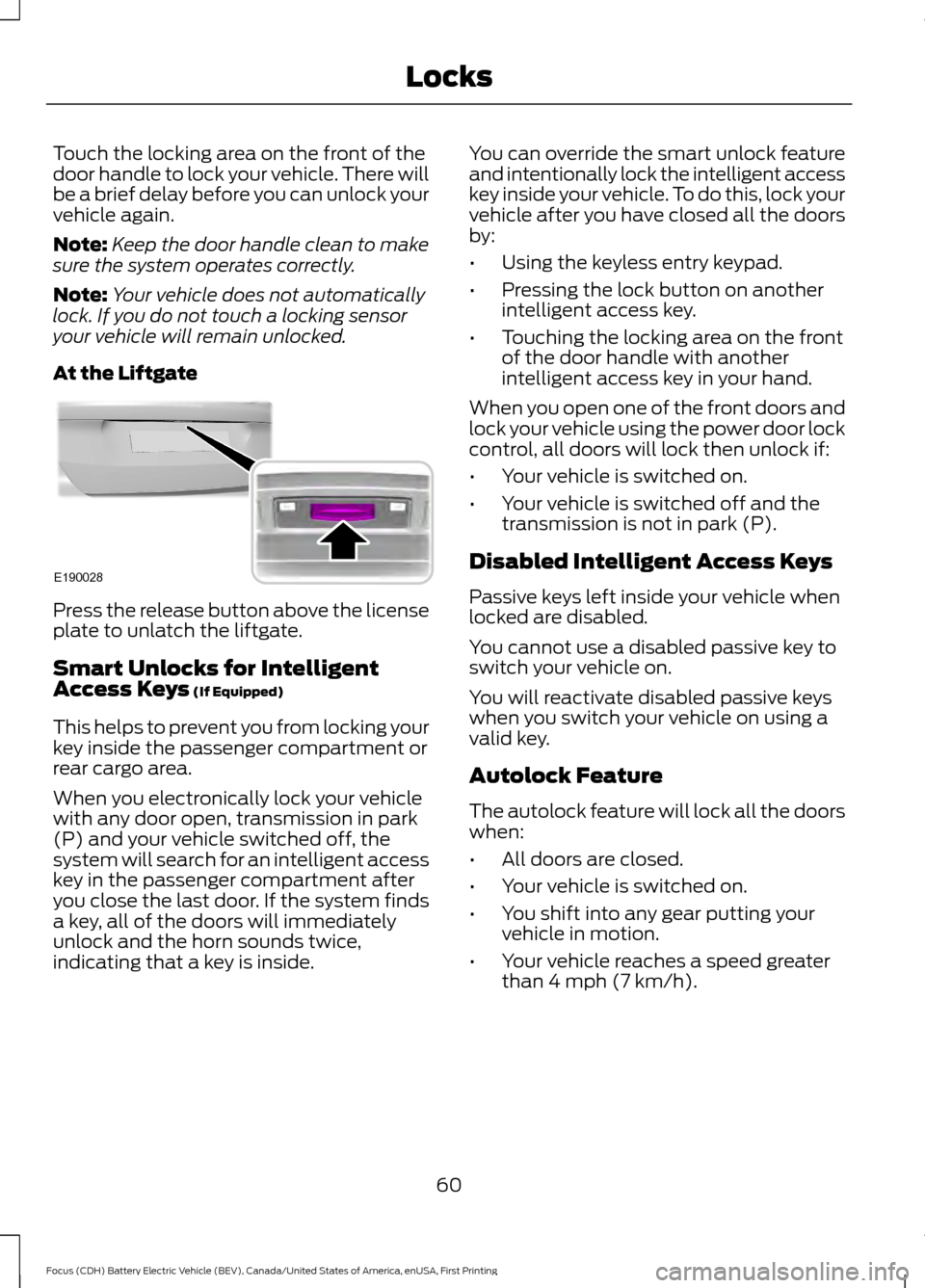 FORD FOCUS ELECTRIC 2016 3.G Repair Manual Touch the locking area on the front of the
door handle to lock your vehicle. There will
be a brief delay before you can unlock your
vehicle again.
Note:
Keep the door handle clean to make
sure the sys FORD FOCUS ELECTRIC 2016 3.G Repair Manual Touch the locking area on the front of the
door handle to lock your vehicle. There will
be a brief delay before you can unlock your
vehicle again.
Note:
Keep the door handle clean to make
sure the sys