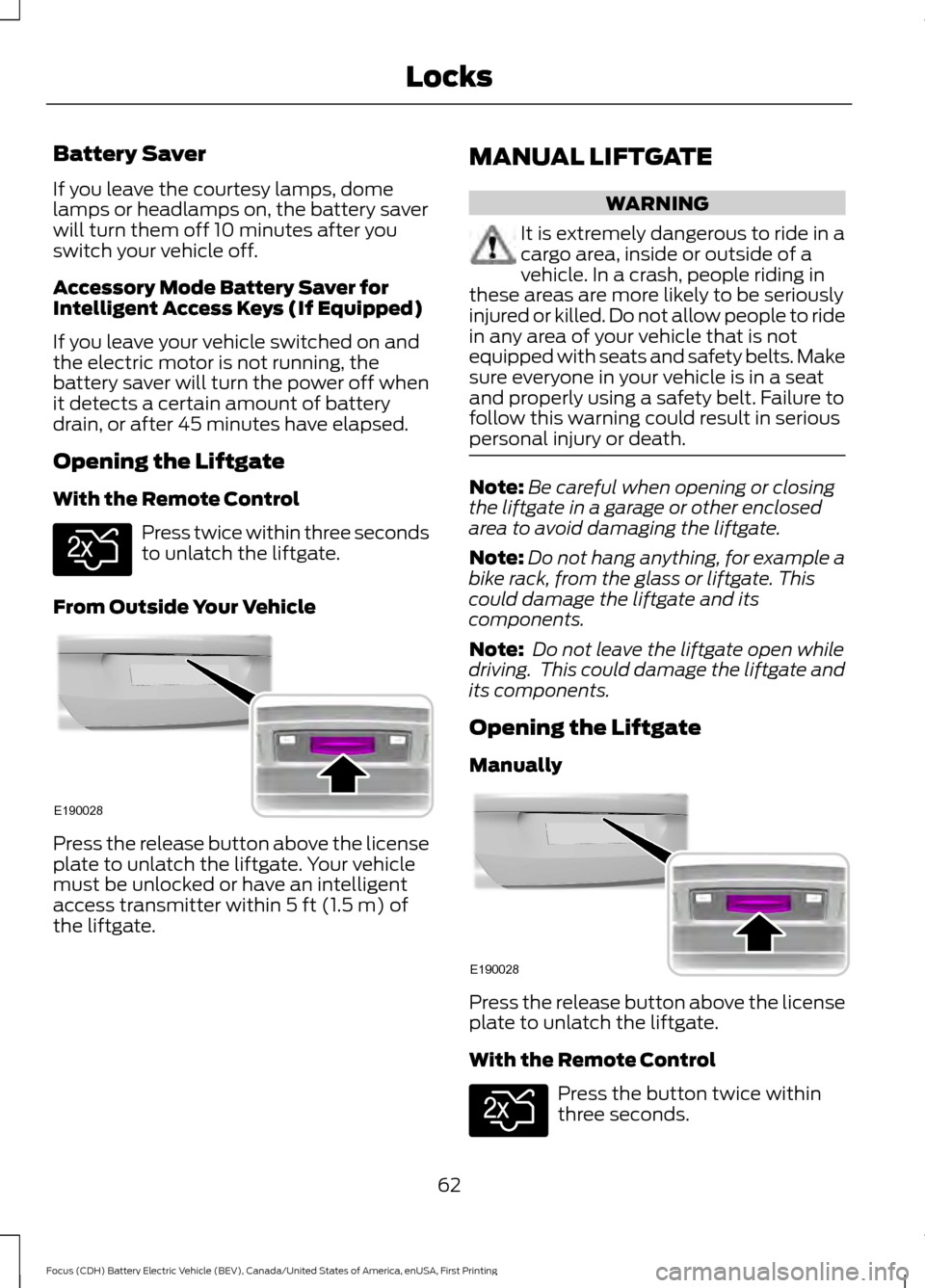 FORD FOCUS ELECTRIC 2016 3.G Repair Manual Battery Saver
If you leave the courtesy lamps, dome
lamps or headlamps on, the battery saver
will turn them off 10 minutes after you
switch your vehicle off.
Accessory Mode Battery Saver for
Intellige FORD FOCUS ELECTRIC 2016 3.G Repair Manual Battery Saver
If you leave the courtesy lamps, dome
lamps or headlamps on, the battery saver
will turn them off 10 minutes after you
switch your vehicle off.
Accessory Mode Battery Saver for
Intellige