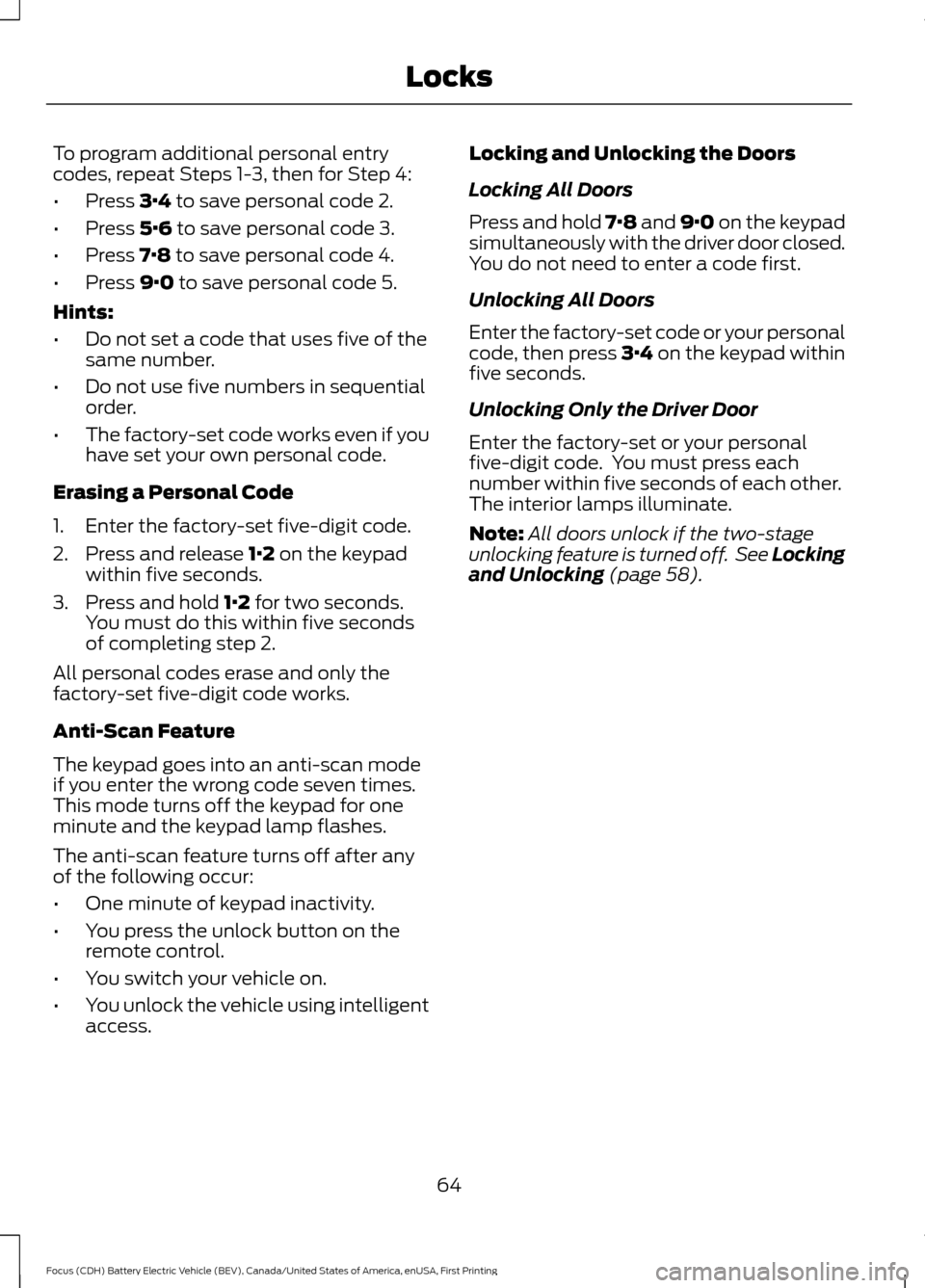 FORD FOCUS ELECTRIC 2016 3.G Repair Manual To program additional personal entry
codes, repeat Steps 1-3, then for Step 4:
•
Press 3·4 to save personal code 2.
• Press
5·6 to save personal code 3.
• Press
7·8 to save personal code 4. FORD FOCUS ELECTRIC 2016 3.G Repair Manual To program additional personal entry
codes, repeat Steps 1-3, then for Step 4:
•
Press 3·4 to save personal code 2.
• Press
5·6 to save personal code 3.
• Press
7·8 to save personal code 4.
