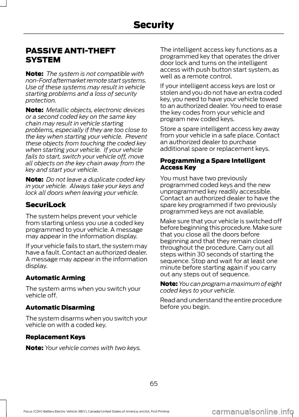 FORD FOCUS ELECTRIC 2016 3.G Repair Manual PASSIVE ANTI-THEFT
SYSTEM
Note:
The system is not compatible with
non-Ford aftermarket remote start systems.
Use of these systems may result in vehicle
starting problems and a loss of security
protec FORD FOCUS ELECTRIC 2016 3.G Repair Manual PASSIVE ANTI-THEFT
SYSTEM
Note:
The system is not compatible with
non-Ford aftermarket remote start systems.
Use of these systems may result in vehicle
starting problems and a loss of security
protec
