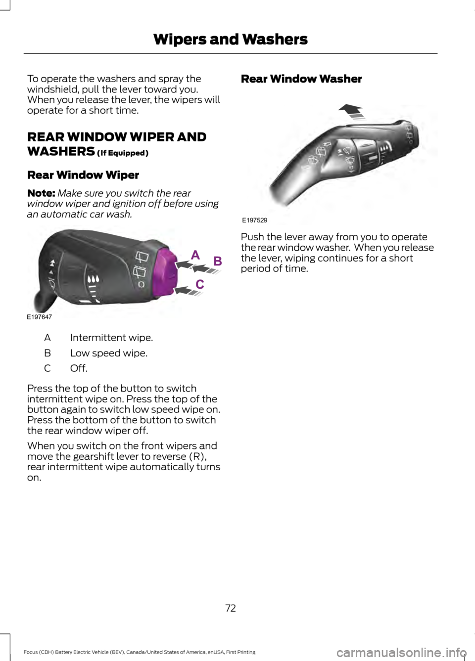 FORD FOCUS ELECTRIC 2016 3.G Manual PDF To operate the washers and spray the
windshield, pull the lever toward you.
When you release the lever, the wipers will
operate for a short time.
REAR WINDOW WIPER AND
WASHERS (If Equipped)
Rear Windo FORD FOCUS ELECTRIC 2016 3.G Manual PDF To operate the washers and spray the
windshield, pull the lever toward you.
When you release the lever, the wipers will
operate for a short time.
REAR WINDOW WIPER AND
WASHERS (If Equipped)
Rear Windo