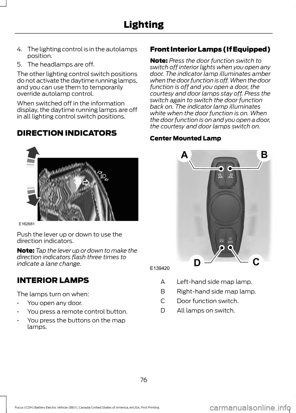 FORD FOCUS ELECTRIC 2016 3.G Manual PDF 4.
The lighting control is in the autolamps
position.
5. The headlamps are off.
The other lighting control switch positions
do not activate the daytime running lamps,
and you can use them to temporari FORD FOCUS ELECTRIC 2016 3.G Manual PDF 4.
The lighting control is in the autolamps
position.
5. The headlamps are off.
The other lighting control switch positions
do not activate the daytime running lamps,
and you can use them to temporari