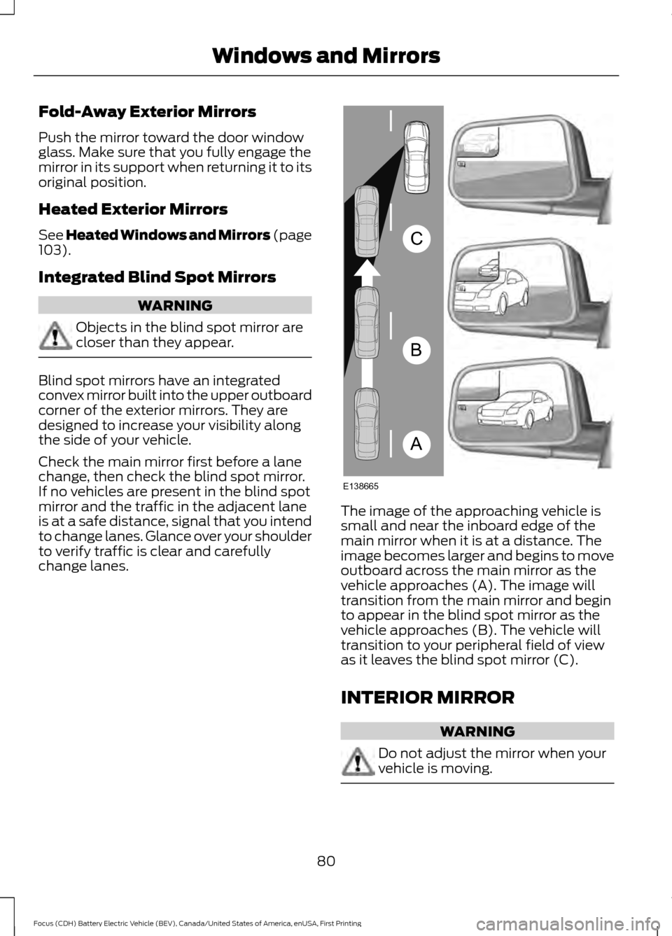 FORD FOCUS ELECTRIC 2016 3.G Manual Online Fold-Away Exterior Mirrors
Push the mirror toward the door window
glass. Make sure that you fully engage the
mirror in its support when returning it to its
original position.
Heated Exterior Mirrors
S FORD FOCUS ELECTRIC 2016 3.G Manual Online Fold-Away Exterior Mirrors
Push the mirror toward the door window
glass. Make sure that you fully engage the
mirror in its support when returning it to its
original position.
Heated Exterior Mirrors
S
