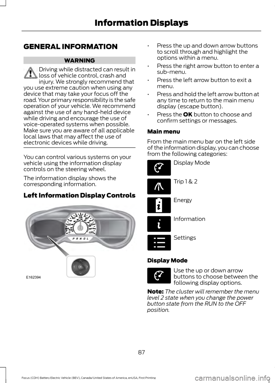 FORD FOCUS ELECTRIC 2016 3.G Owners Manual GENERAL INFORMATION
WARNING
Driving while distracted can result in
loss of vehicle control, crash and
injury. We strongly recommend that
you use extreme caution when using any
device that may take you