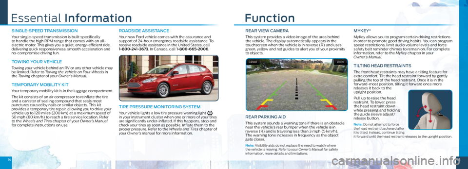 FORD FOCUS ELECTRIC 2016 3.G Quick Reference Guide 1415
REAR VIEW CAMERA
This system provides a video image of the area behind
the vehicle. The display automatically appears in the
touchscreen when the vehicle is in reverse (R) and uses
green, yel FORD FOCUS ELECTRIC 2016 3.G Quick Reference Guide 1415
REAR VIEW CAMERA
This system provides a video image of the area behind
the vehicle. The display automatically appears in the
touchscreen when the vehicle is in reverse (R) and uses
green, yel