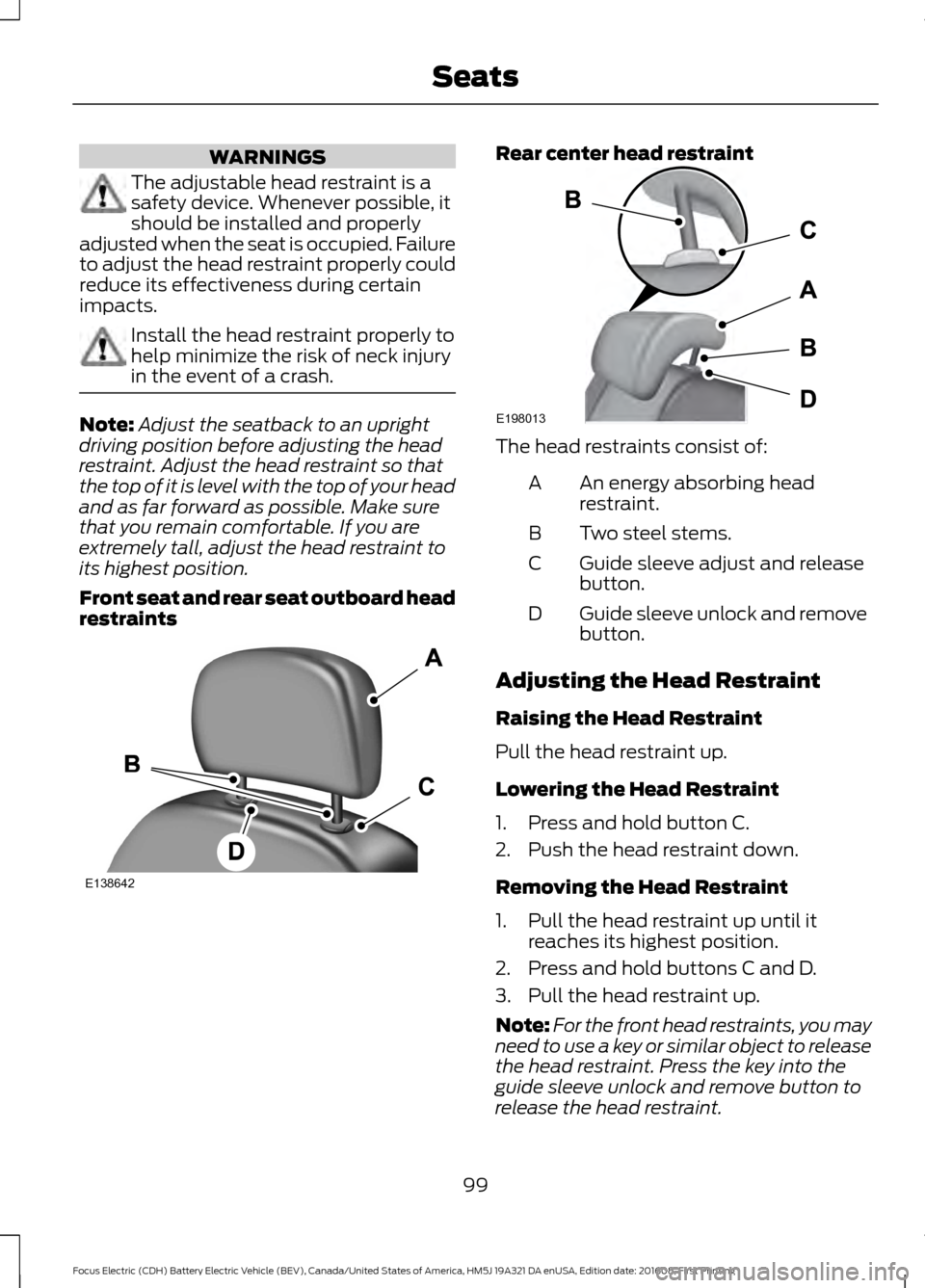 FORD FOCUS ELECTRIC 2017 3.G Owners Manual WARNINGS
The adjustable head restraint is a
safety device. Whenever possible, it
should be installed and properly
adjusted when the seat is occupied. Failure
to adjust the head restraint properly coul