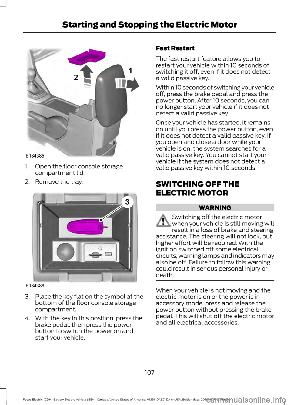 FORD FOCUS ELECTRIC 2017 3.G Owners Manual 1. Open the floor console storage
compartment lid.
2. Remove the tray. 3.
Place the key flat on the symbol at the
bottom of the floor console storage
compartment.
4. With the key in this position, pre FORD FOCUS ELECTRIC 2017 3.G Owners Manual 1. Open the floor console storage
compartment lid.
2. Remove the tray. 3.
Place the key flat on the symbol at the
bottom of the floor console storage
compartment.
4. With the key in this position, pre